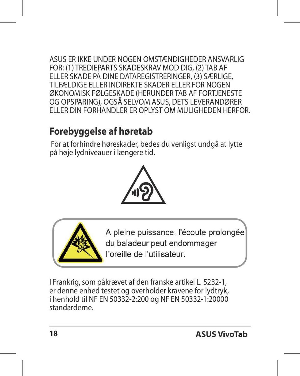 OPLYST OM MULIGHEDEN HERFOR. Forebyggelse af høretab For at forhindre høreskader, bedes du venligst undgå at lytte på høje lydniveauer i længere tid.