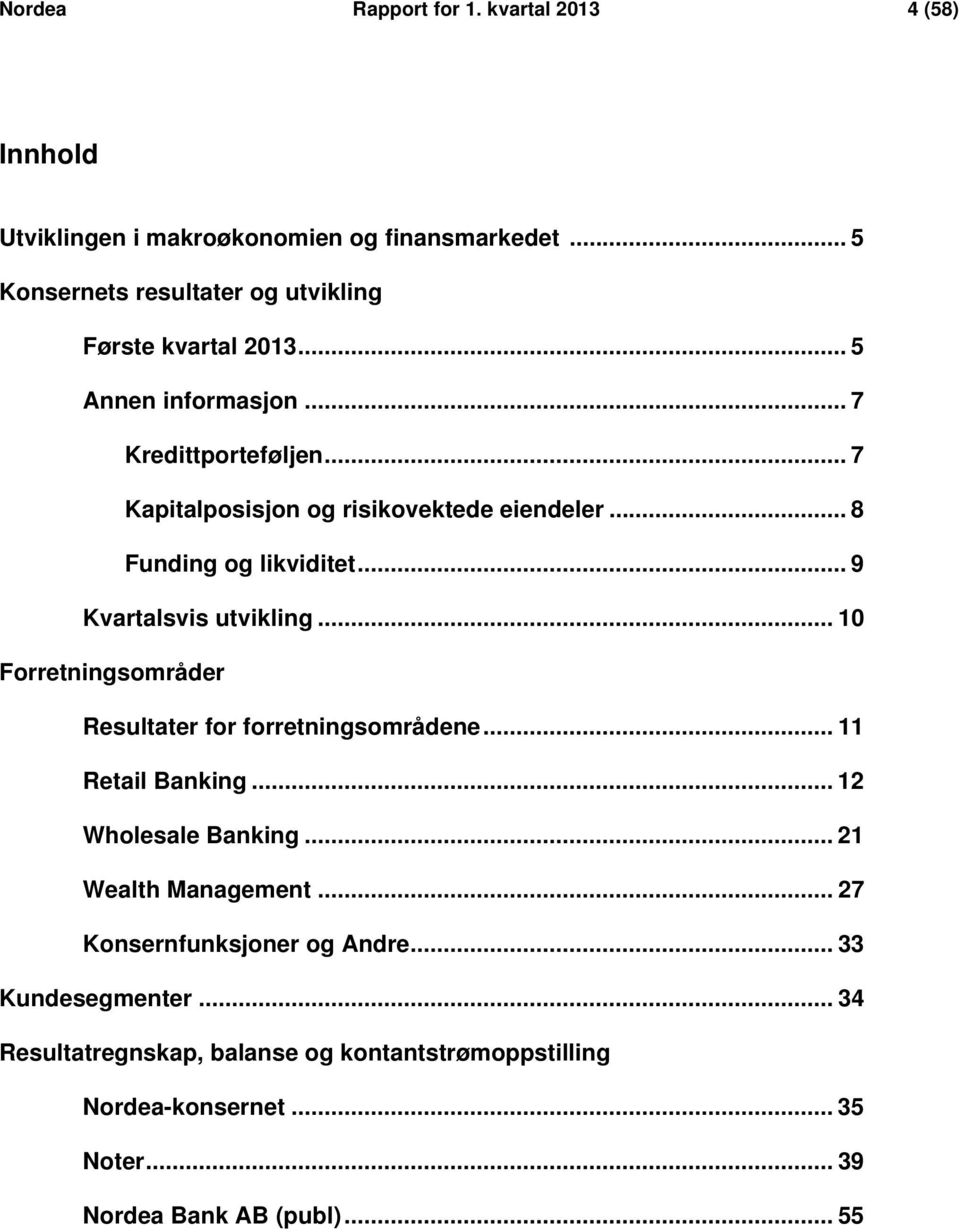 .. 8 Funding og likviditet... 9 Kvartalsvis utvikling... 10 Forretningsområder Resultater for forretningsområdene... 11 Retail Banking.