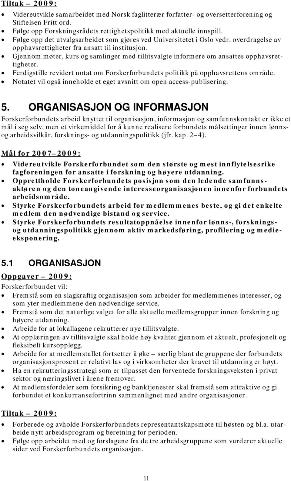 Gjennom møter, kurs og samlinger med tillitsvalgte informere om ansattes opphavsrettigheter. Ferdigstille revidert notat om Forskerforbundets politikk på opphavsrettens område.