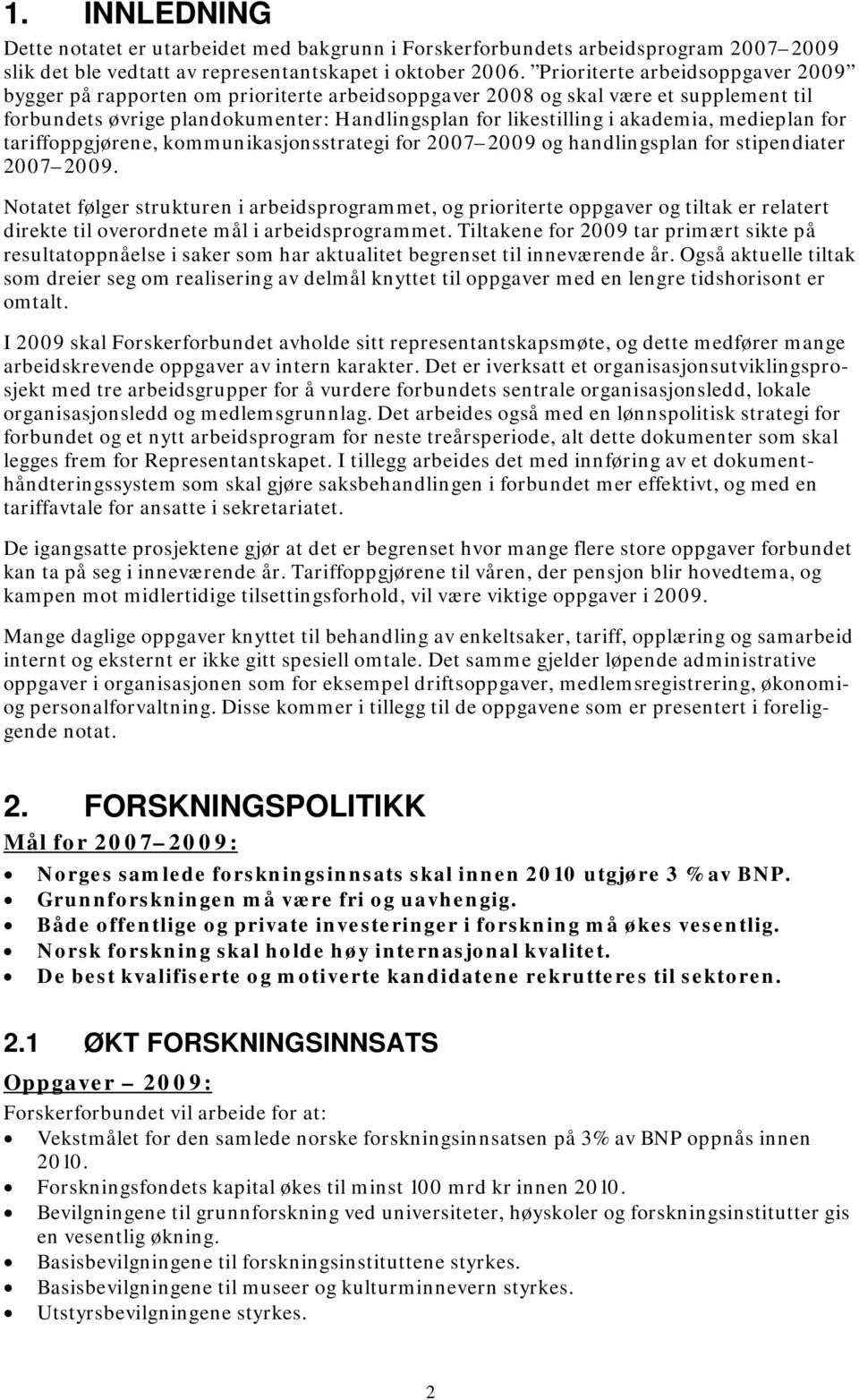 medieplan for tariffoppgjørene, kommunikasjonsstrategi for 2007 2009 og handlingsplan for stipendiater 2007 2009.