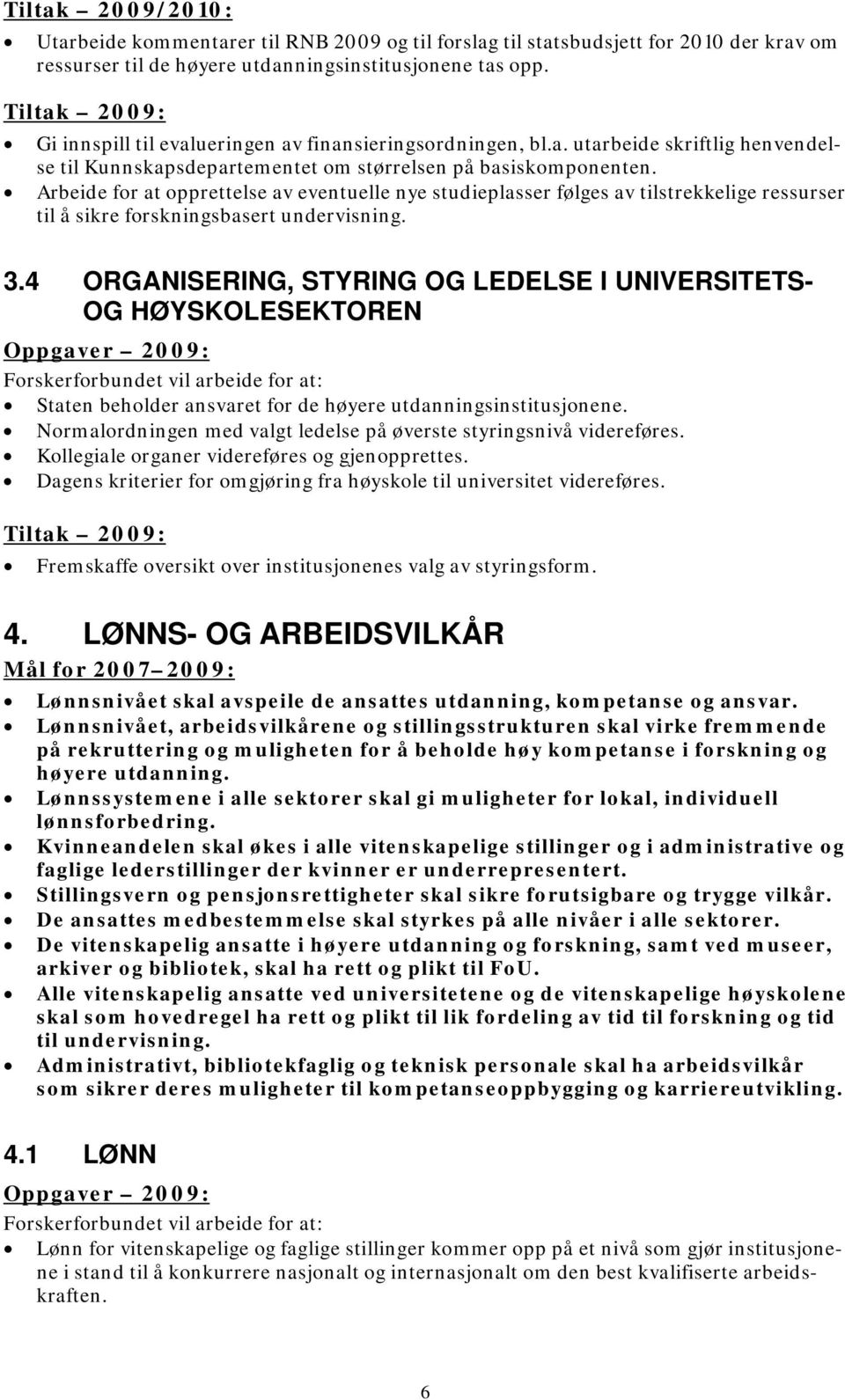 Arbeide for at opprettelse av eventuelle nye studieplasser følges av tilstrekkelige ressurser til å sikre forskningsbasert undervisning. 3.