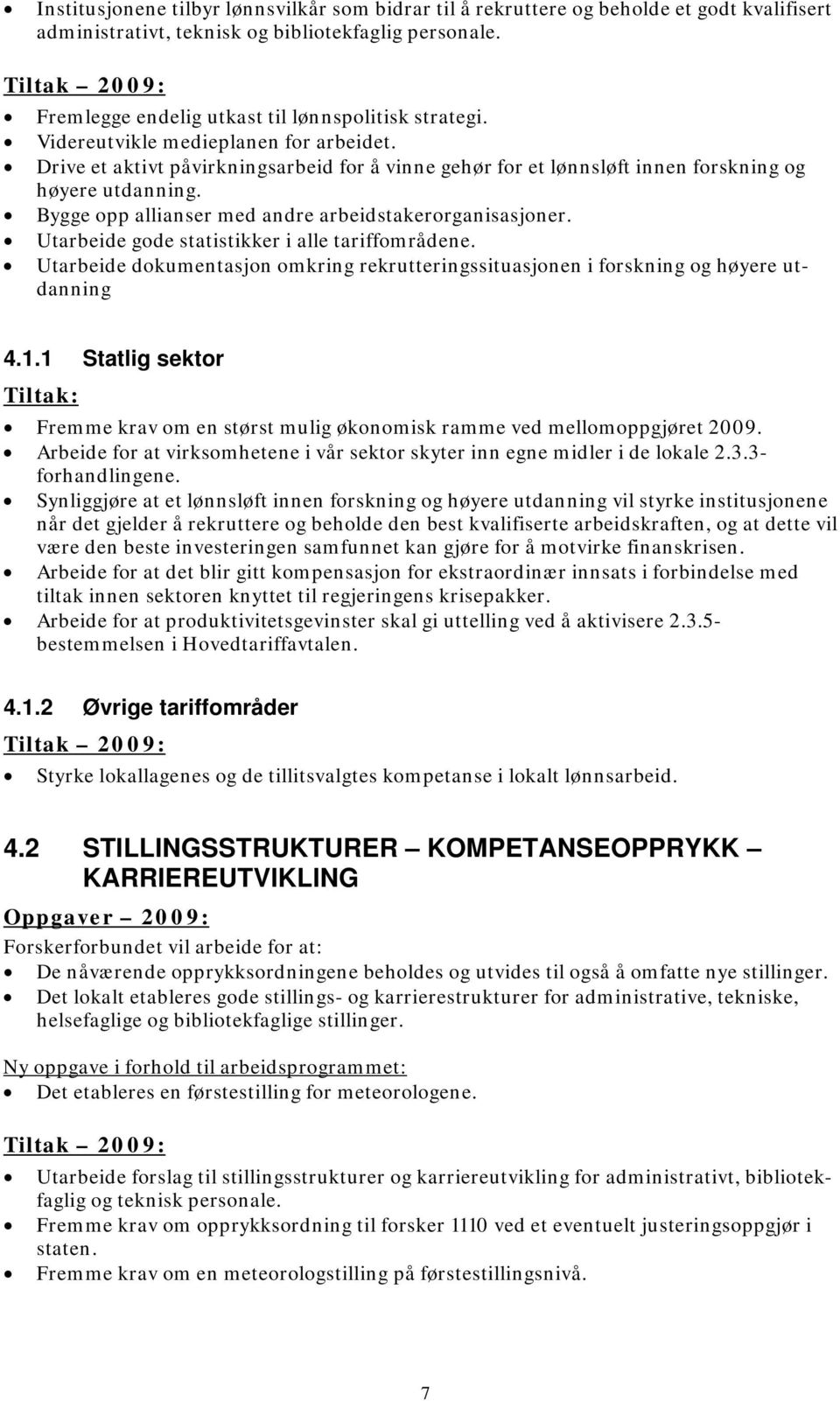 Bygge opp allianser med andre arbeidstakerorganisasjoner. Utarbeide gode statistikker i alle tariffområdene. Utarbeide dokumentasjon omkring rekrutteringssituasjonen i forskning og høyere utdanning 4.