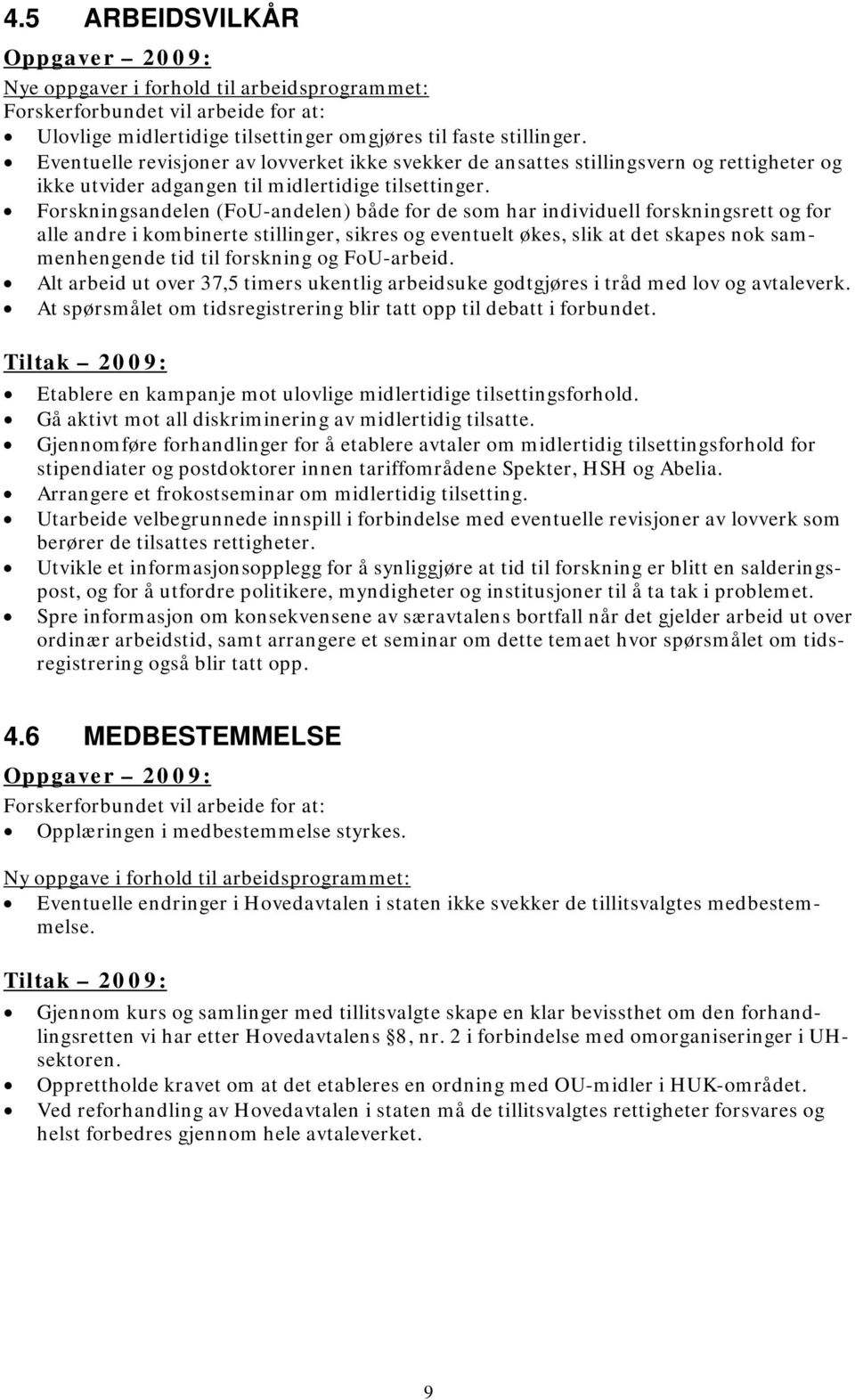 Forskningsandelen (FoU-andelen) både for de som har individuell forskningsrett og for alle andre i kombinerte stillinger, sikres og eventuelt økes, slik at det skapes nok sammenhengende tid til