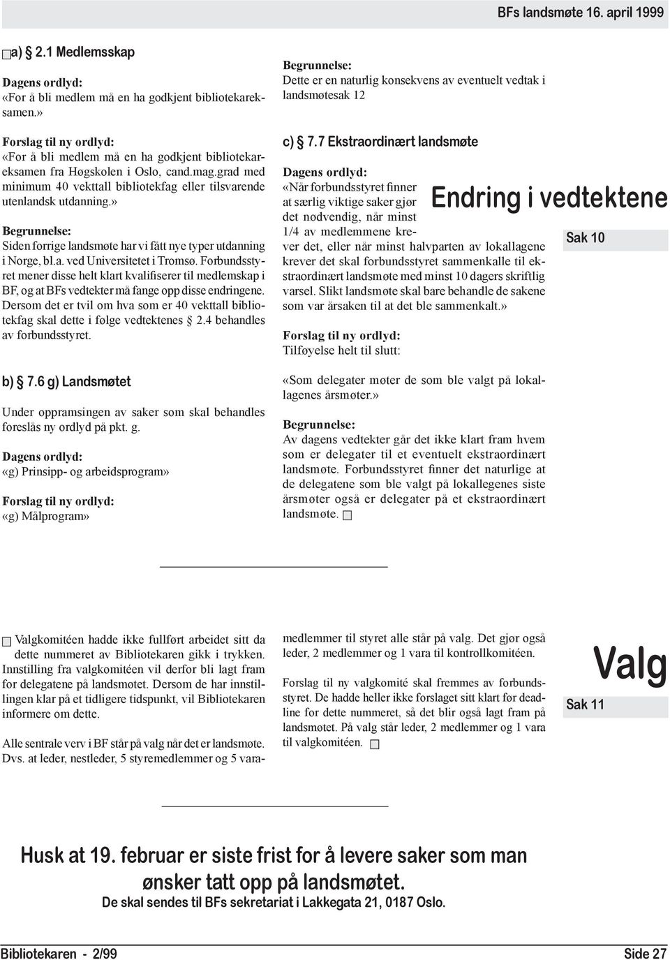 Forbundsstyret mener disse helt klart kvalifiserer til medlemskap i BF, og at BFs vedtekter må fange opp disse endringene.