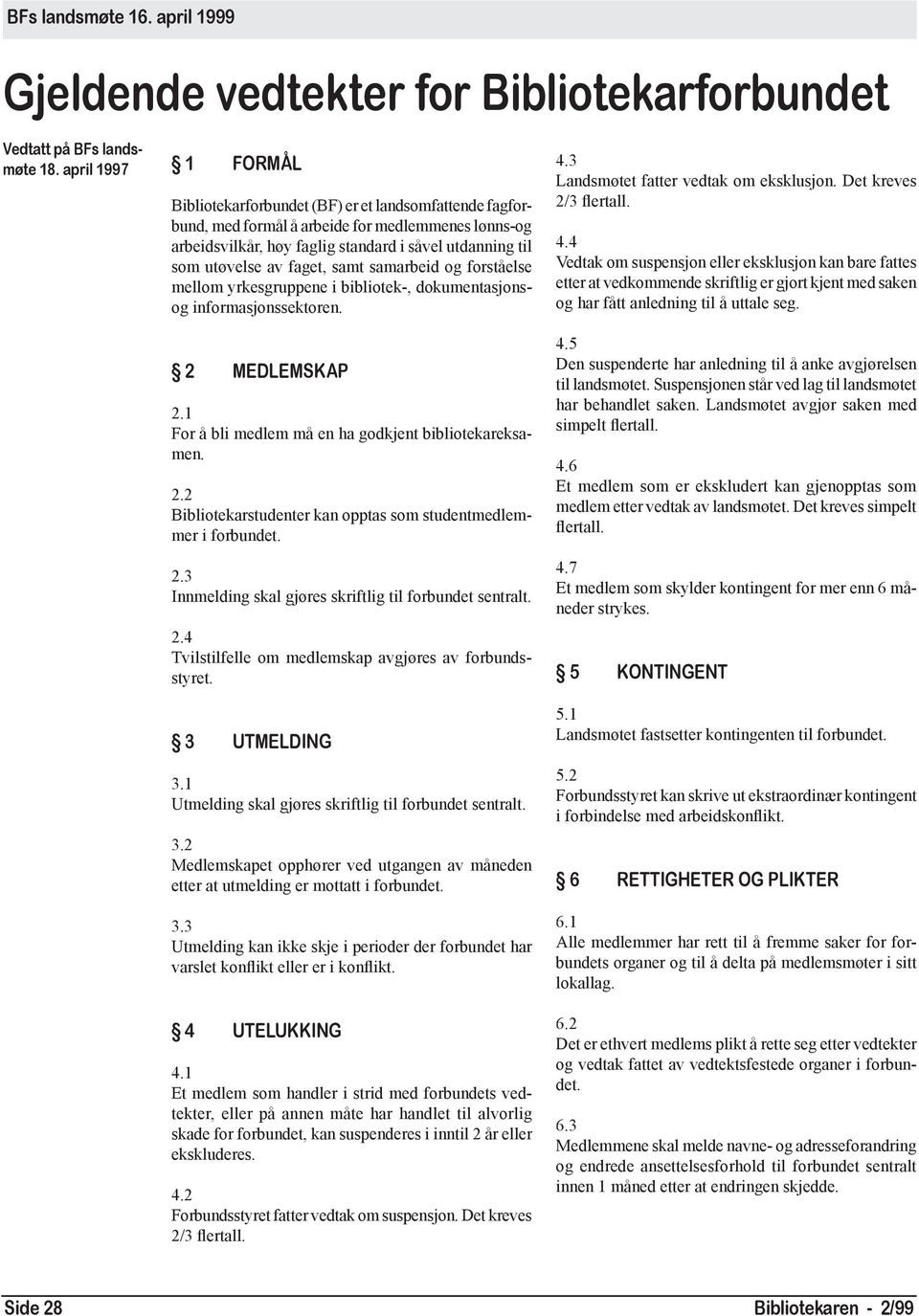 utøvelse av faget, samt sam arbeid og forståelse mellom yr kes gruppene i bib liotek-, dokumentasjonsog informasjonssekto ren. 2 MEDLEMSKAP 2.1 For å bli medlem må en ha godkjent bibliotekareksamen.