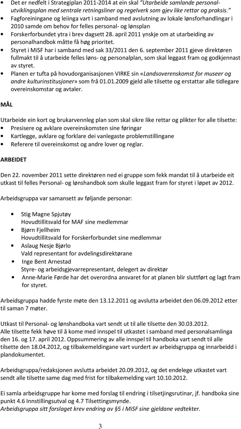 april 2011 ynskje om at utarbeiding av personalhandbok måtte få høg prioritet. Styret i MiSF har i samband med sak 33/2011 den 6.