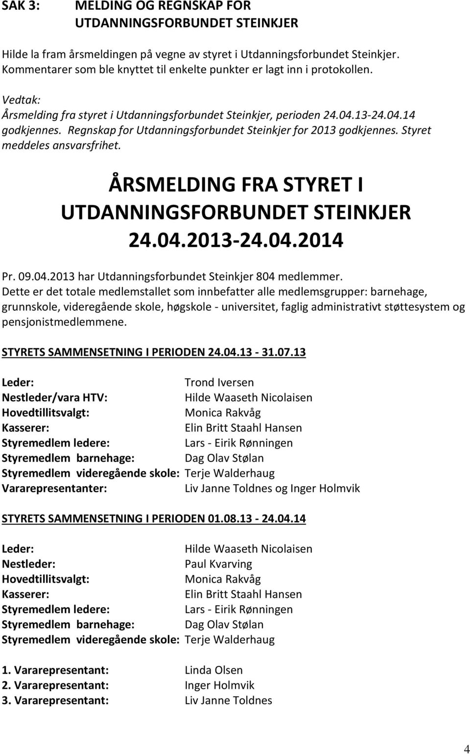 Regnskap for Utdanningsforbundet Steinkjer for 2013 godkjennes. Styret meddeles ansvarsfrihet. ÅRSMELDING FRA STYRET I UTDANNINGSFORBUNDET STEINKJER 24.04.