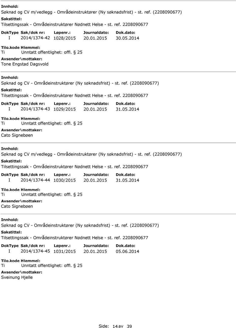 05.2014 nnhold: Søknad og CV m/vedlegg - Områdeinstruktører (Ny søknadsfrist) - st. ref. (2208090677) lsettingssak - Områdeinstruktører Nødnett Helse - st. ref. 2208090677 2014/1374-44 1030/2015 Cato Signebøen 31.