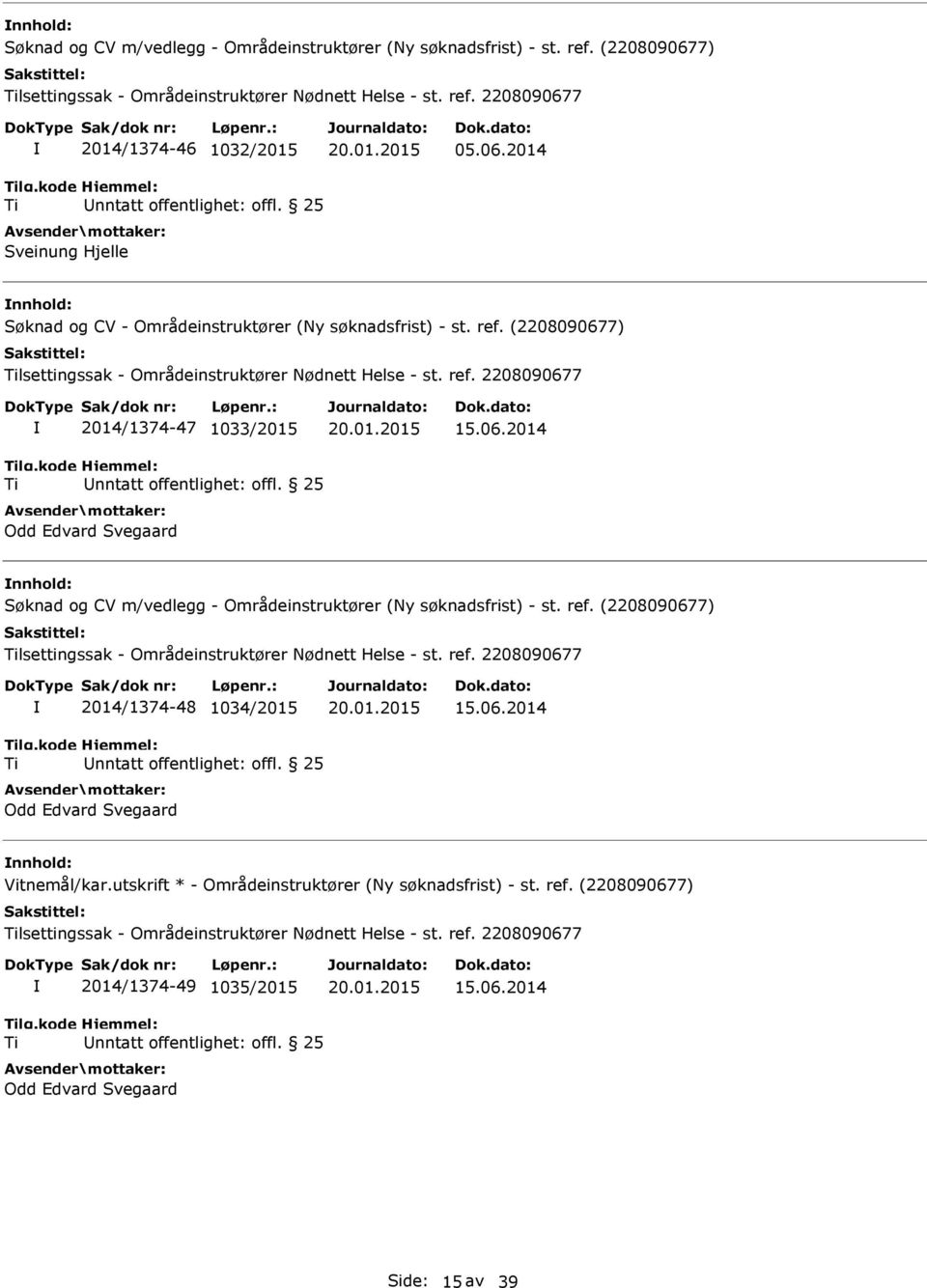 06.2014 nnhold: Søknad og CV m/vedlegg - Områdeinstruktører (Ny søknadsfrist) - st. ref. (2208090677) lsettingssak - Områdeinstruktører Nødnett Helse - st. ref. 2208090677 2014/1374-48 1034/2015 Odd Edvard Svegaard 15.