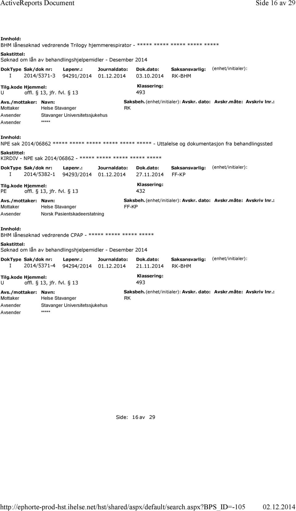 bps_d=-105 Side 16 av 29 BHM lånesøknad vedrørende Trilogy hjemmerespirator - ***** ***** ***** ***** ***** Søknad om lån av behandlingshjelpemidler - Desember 2014 2014/5371-3 94291/2014 03.10.2014 RK-BHM 493 Stavanger niversitetssjukehus Saksbeh.