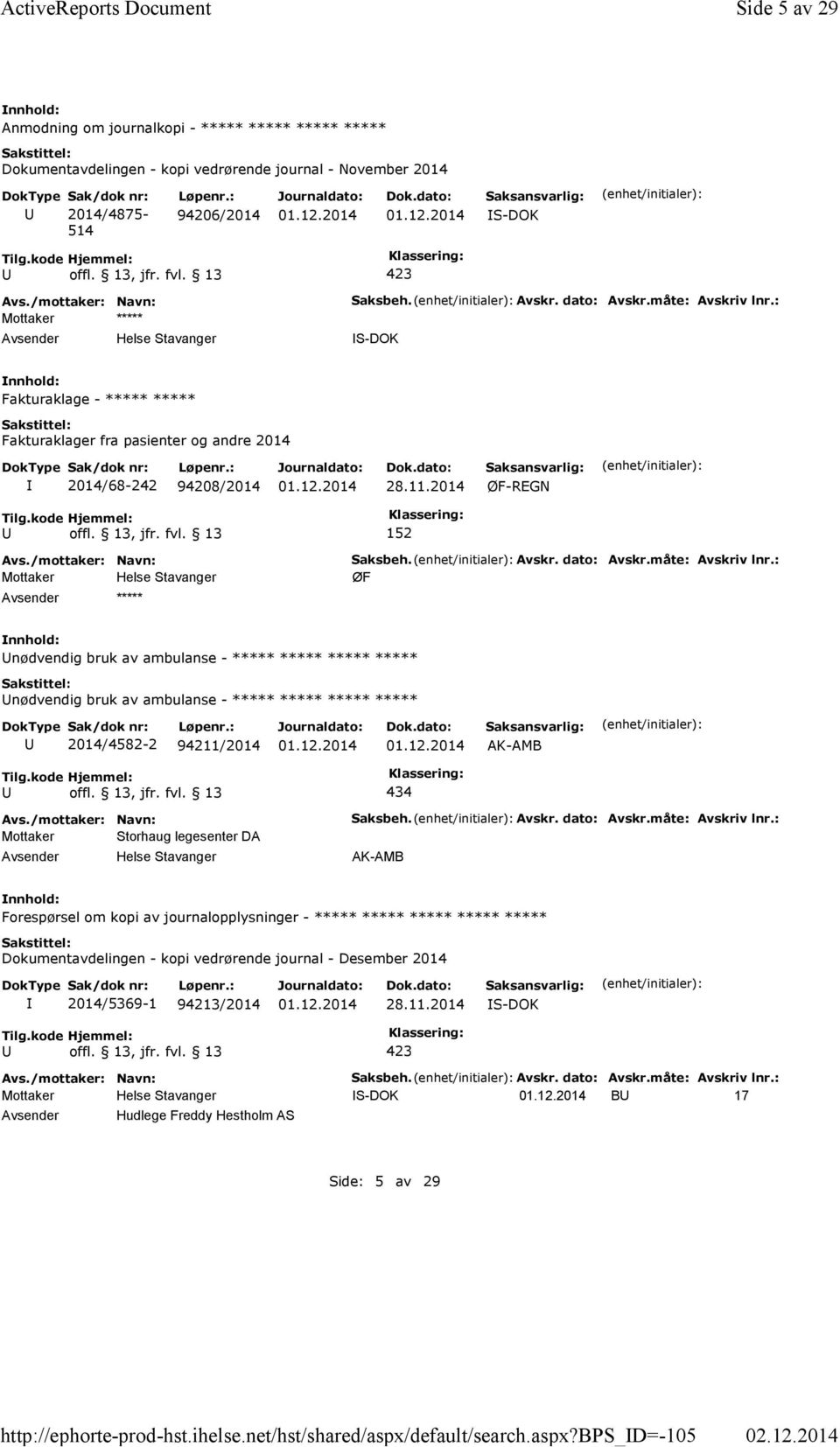 : 94206/2014 S-DOK Mottaker ***** Saksbeh. Avskr. dato: Avskr.måte: Avskriv lnr.: S-DOK Fakturaklage - ***** ***** Fakturaklager fra pasienter og andre 2014 2014/68-242 94208/2014 28.11.