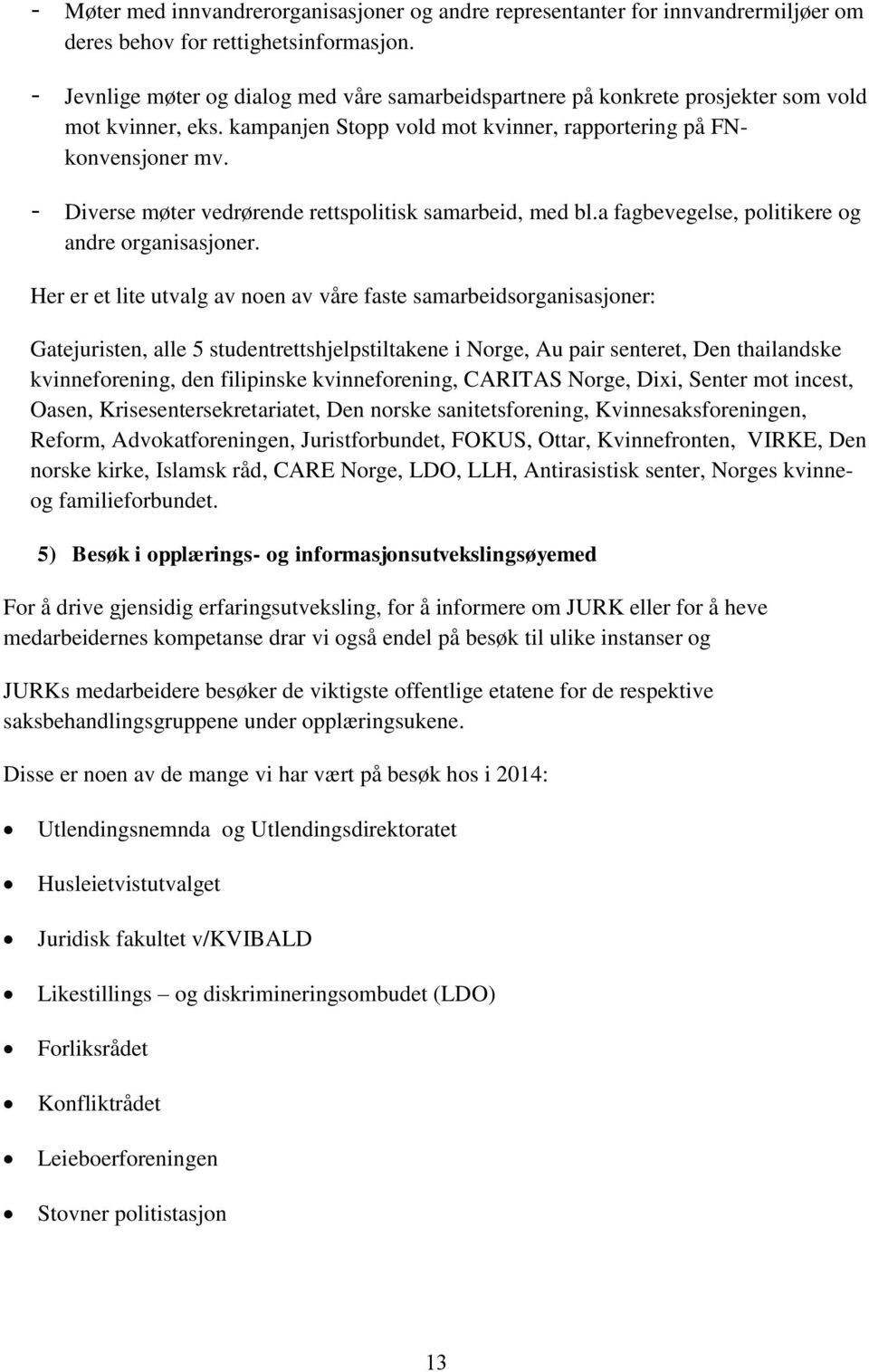 - Diverse møter vedrørende rettspolitisk samarbeid, med bl.a fagbevegelse, politikere og andre organisasjoner.