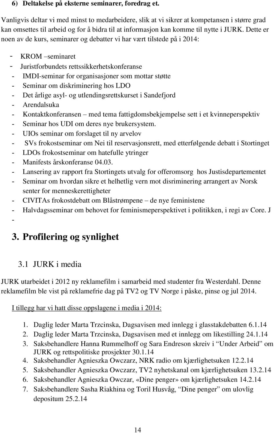 Dette er noen av de kurs, seminarer og debatter vi har vært tilstede på i 2014: - KROM seminaret - Juristforbundets rettssikkerhetskonferanse - IMDI-seminar for organisasjoner som mottar støtte -