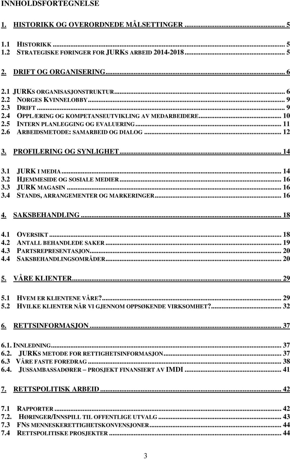 6 ARBEIDSMETODE: SAMARBEID OG DIALOG... 12 3. PROFILERING OG SYNLIGHET... 14 3.1 JURK I MEDIA... 14 3.2 HJEMMESIDE OG SOSIALE MEDIER... 16 3.3 JURK MAGASIN... 16 3.4 STANDS, ARRANGEMENTER OG MARKERINGER.