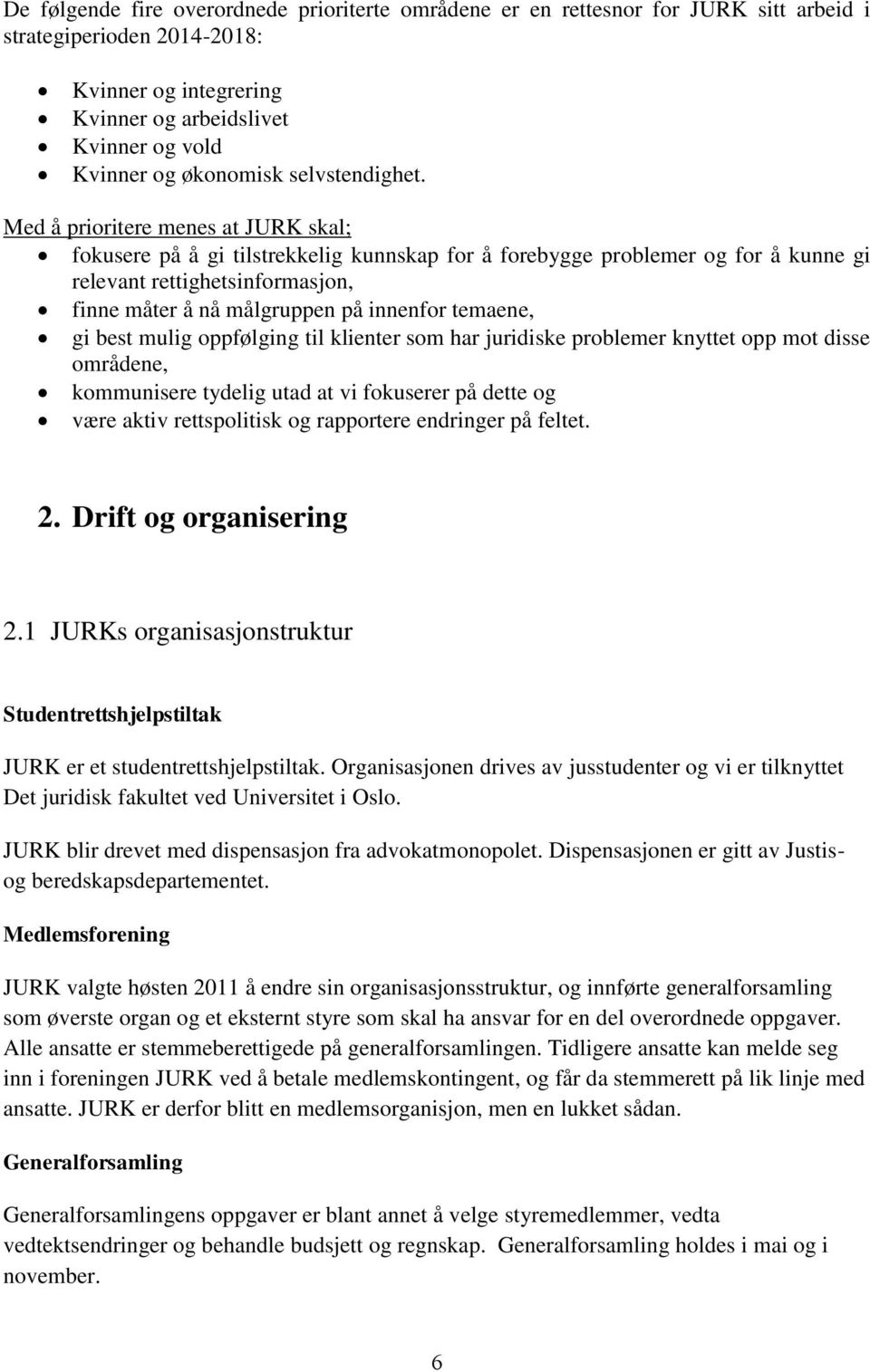 Med å prioritere menes at JURK skal; fokusere på å gi tilstrekkelig kunnskap for å forebygge problemer og for å kunne gi relevant rettighetsinformasjon, finne måter å nå målgruppen på innenfor