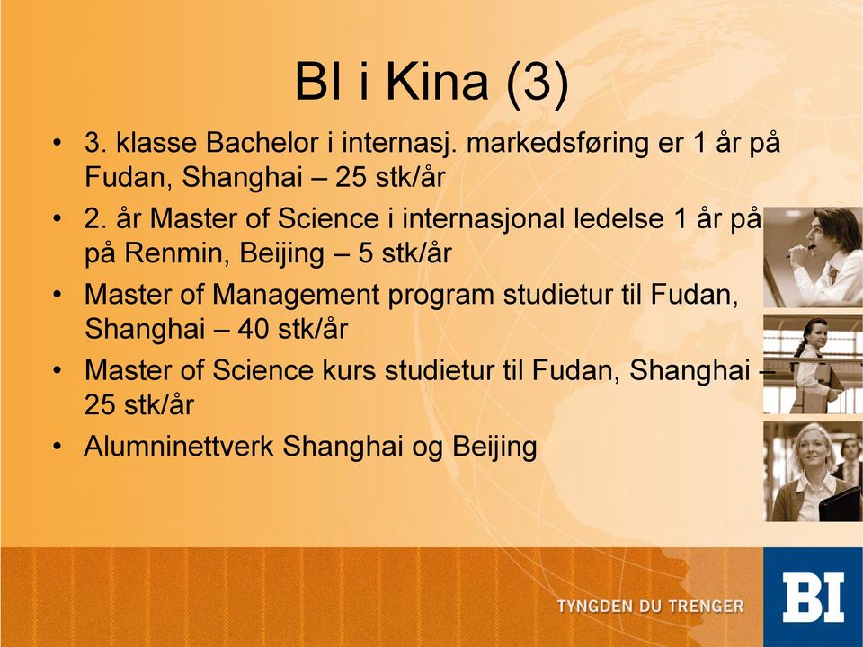 år Master of Science i internasjonal ledelse 1 år på på Renmin, Beijing 5 stk/år