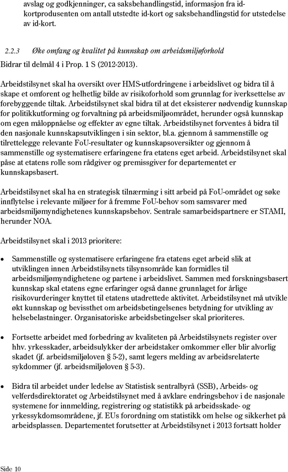 Arbeidstilsynet skal ha oversikt over HMS-utfordringene i arbeidslivet og bidra til å skape et omforent og helhetlig bilde av risikoforhold som grunnlag for iverksettelse av forebyggende tiltak.