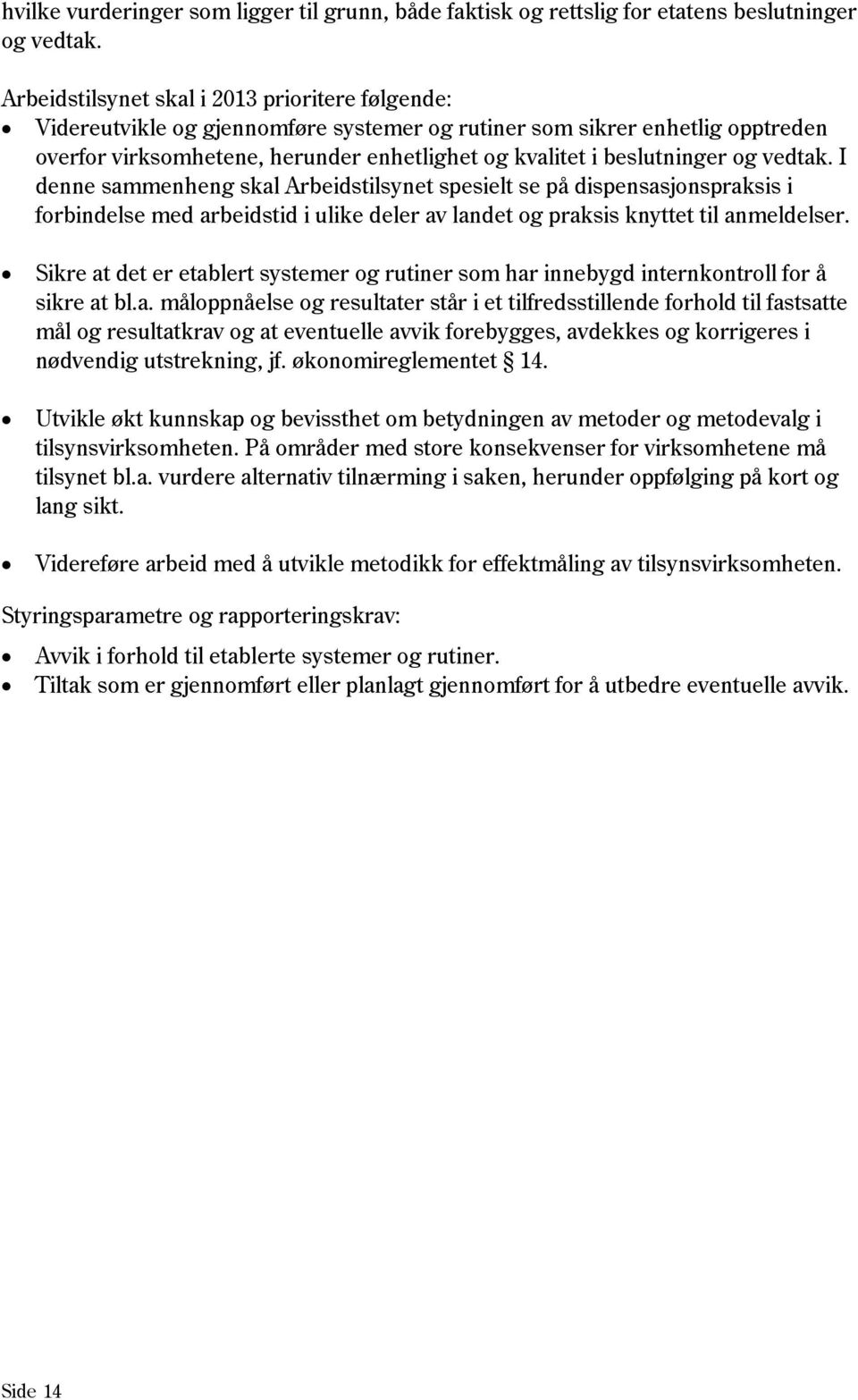 og vedtak. I denne sammenheng skal Arbeidstilsynet spesielt se på dispensasjonspraksis i forbindelse med arbeidstid i ulike deler av landet og praksis knyttet til anmeldelser.