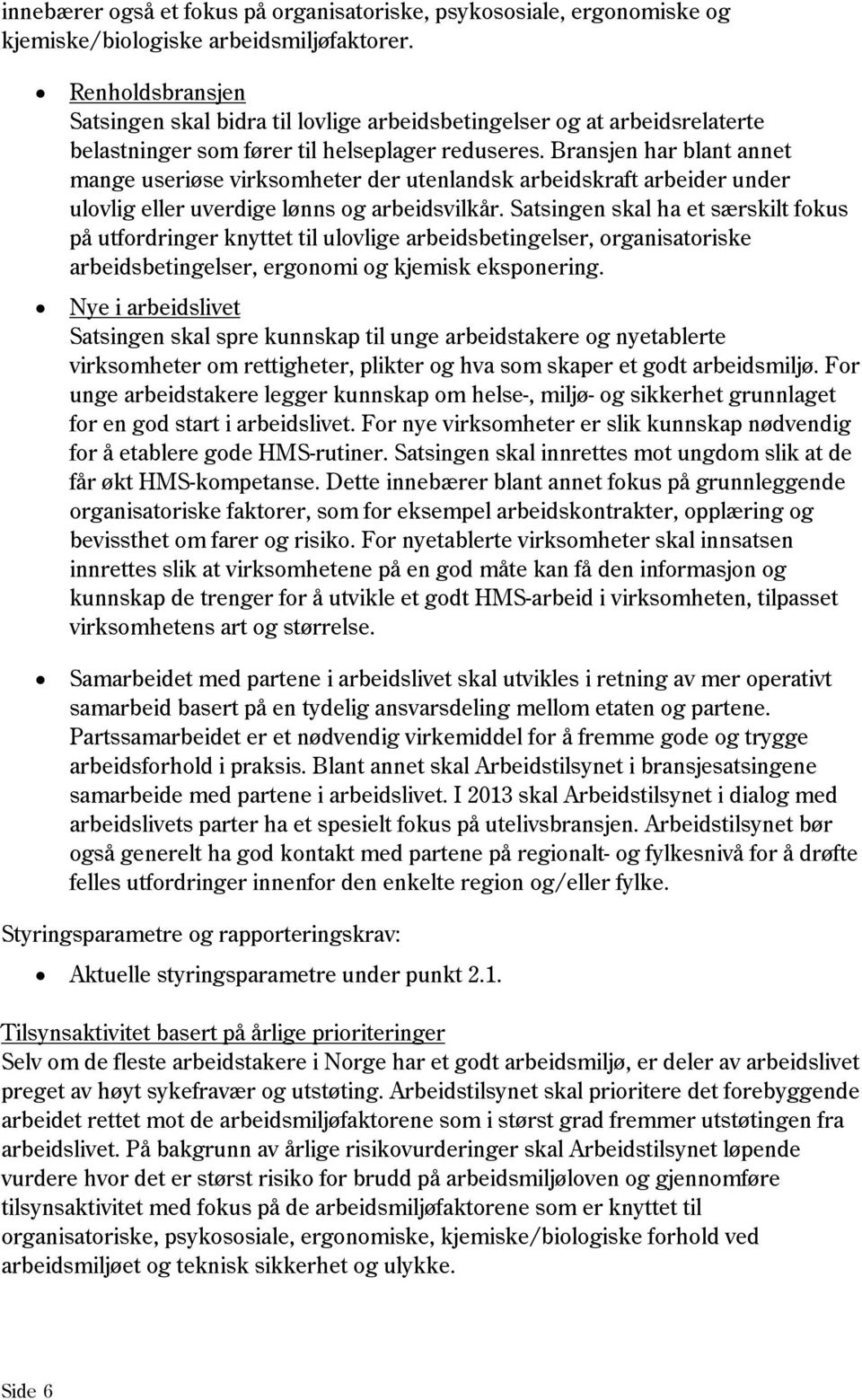 Bransjen har blant annet mange useriøse virksomheter der utenlandsk arbeidskraft arbeider under ulovlig eller uverdige lønns og arbeidsvilkår.