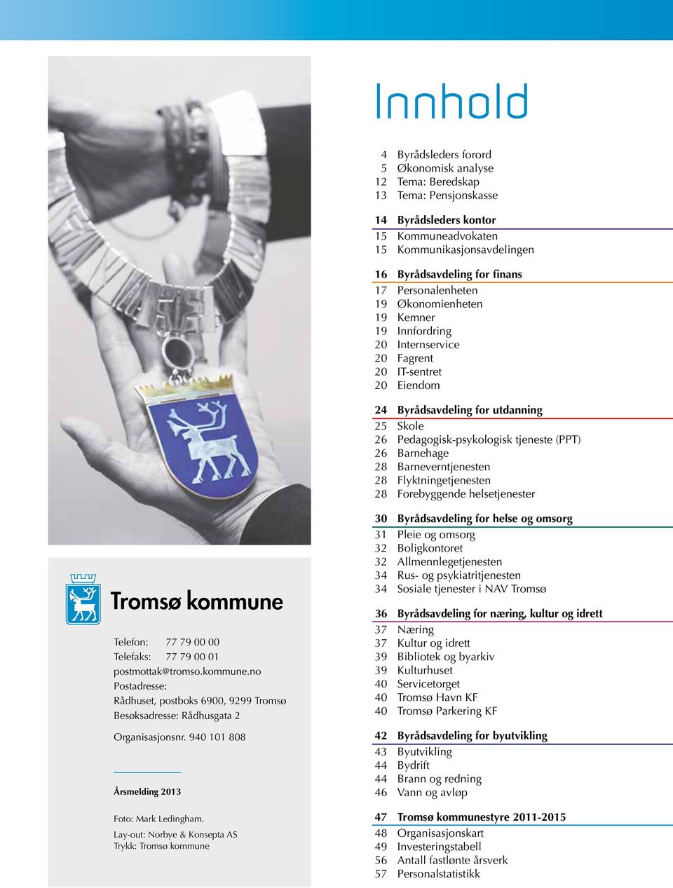 Barnehage 28 Barneverntjenesten 28 Flyktningetjenesten 28 Forebyggende helsetjenester 30 Byrådsavdeling for helse og omsorg 31 Pleie og omsorg 32 Boligkontoret 32 Allmennlegetjenesten 34 Rus- og