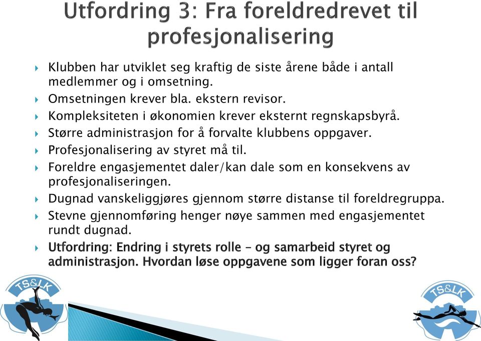 Foreldre engasjementet daler/kan dale som en konsekvens av profesjonaliseringen. Dugnad vanskeliggjøres gjennom større distanse til foreldregruppa.