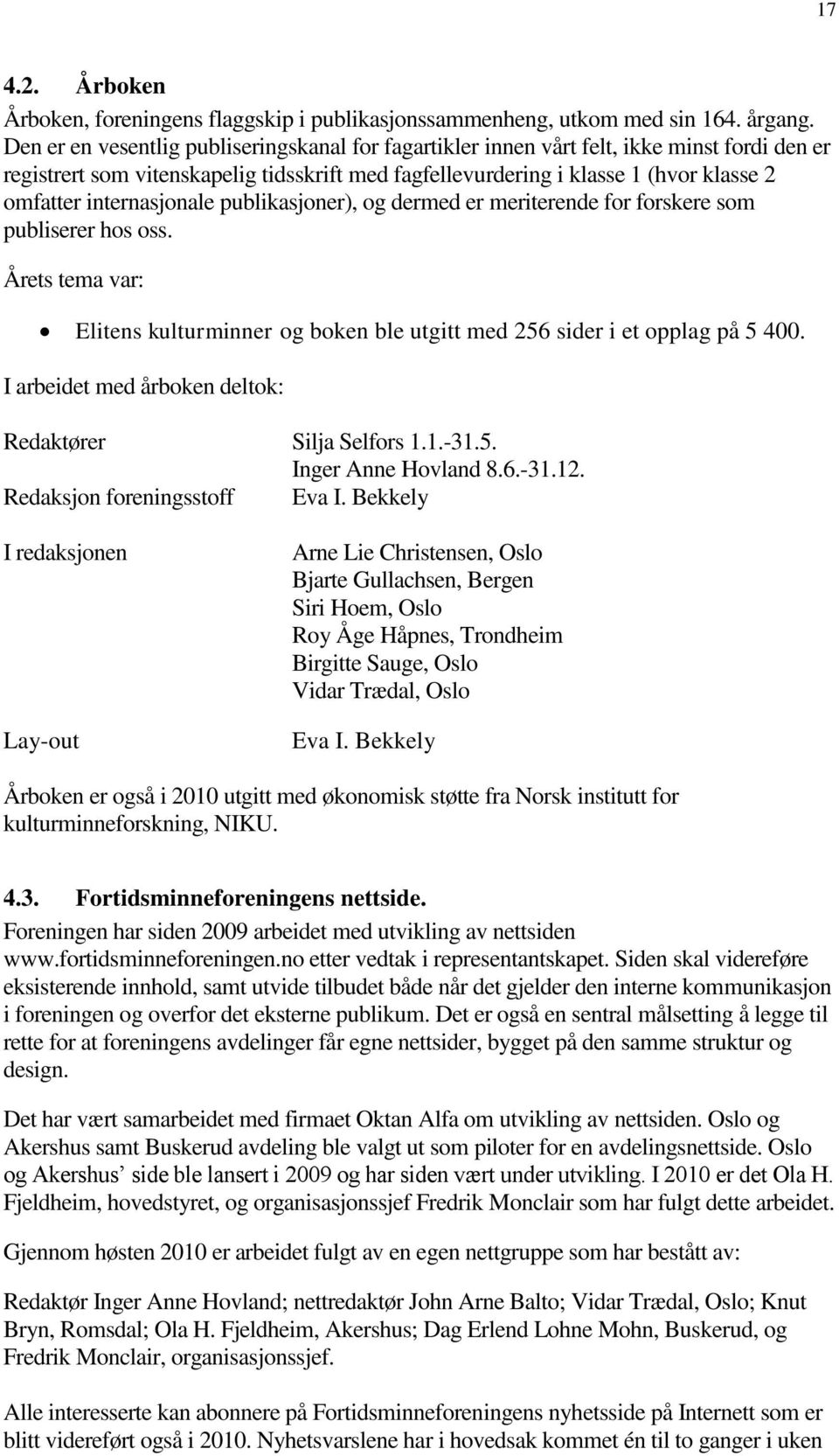 internasjonale publikasjoner), og dermed er meriterende for forskere som publiserer hos oss. Årets tema var: Elitens kulturminner og boken ble utgitt med 256 sider i et opplag på 5 400.