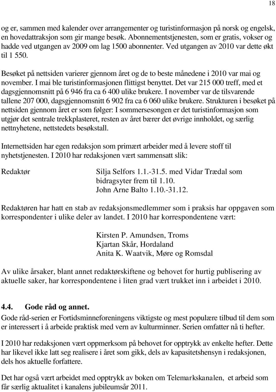 Besøket på nettsiden varierer gjennom året og de to beste månedene i 2010 var mai og november. I mai ble turistinformasjonen flittigst benyttet.