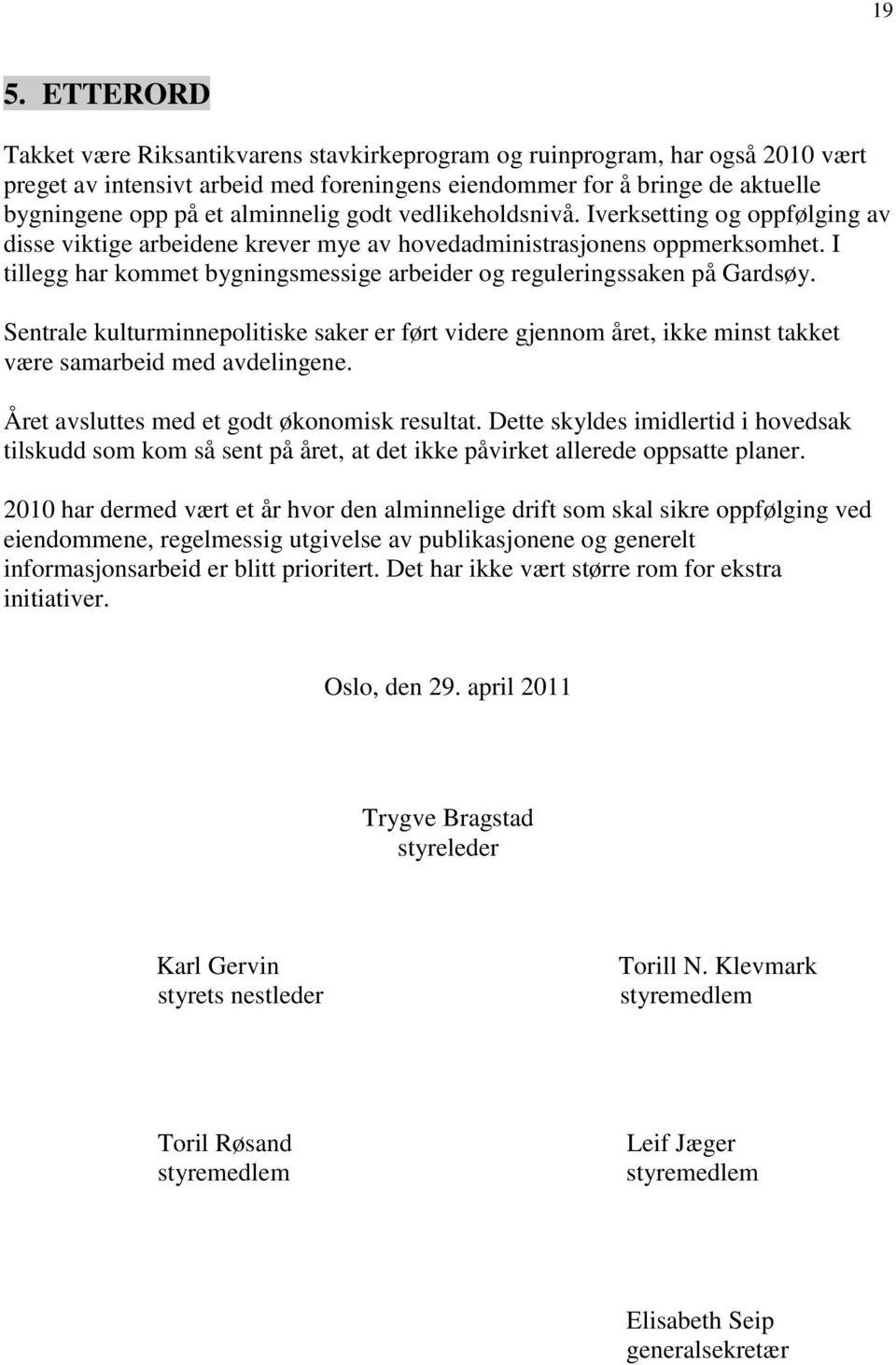 I tillegg har kommet bygningsmessige arbeider og reguleringssaken på Gardsøy. Sentrale kulturminnepolitiske saker er ført videre gjennom året, ikke minst takket være samarbeid med avdelingene.