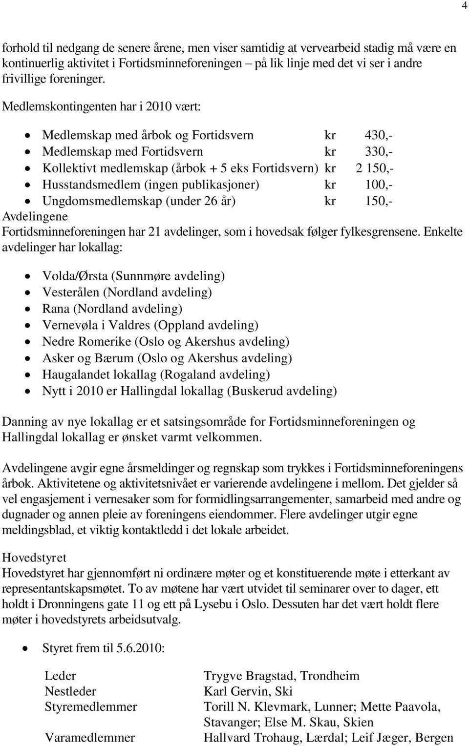 (ingen publikasjoner) kr 100,- Ungdomsmedlemskap (under 26 år) kr 150,- Avdelingene Fortidsminneforeningen har 21 avdelinger, som i hovedsak følger fylkesgrensene.