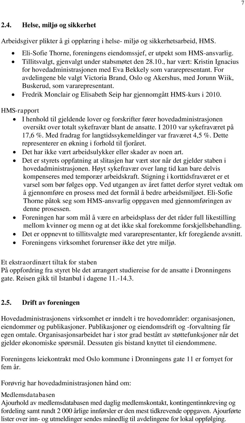 For avdelingene ble valgt Victoria Brand, Oslo og Akershus, med Jorunn Wiik, Buskerud, som vararepresentant. Fredrik Monclair og Elisabeth Seip har gjennomgått HMS-kurs i 2010.