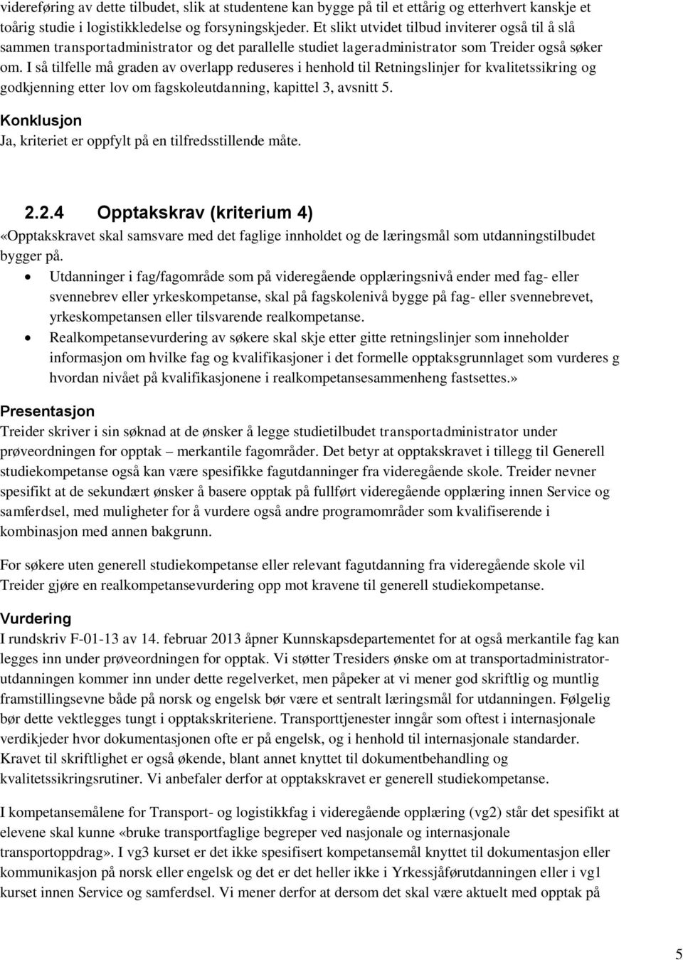 I så tilfelle må graden av overlapp reduseres i henhold til Retningslinjer for kvalitetssikring og godkjenning etter lov om fagskoleutdanning, kapittel 3, avsnitt 5. 2.