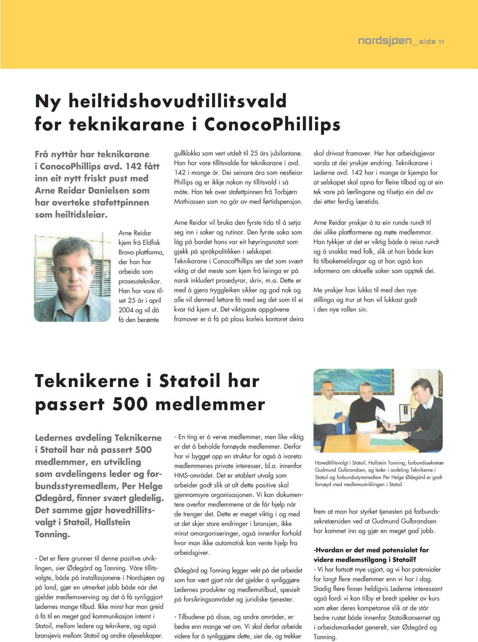 Han har vore tilset 25 år i april 2004 og vil då få den berømte gullklokka som vert utdelt til 25 års jubilantane. Han har vore tillitsvalde for teknikarane i avd. 142 i mange år.