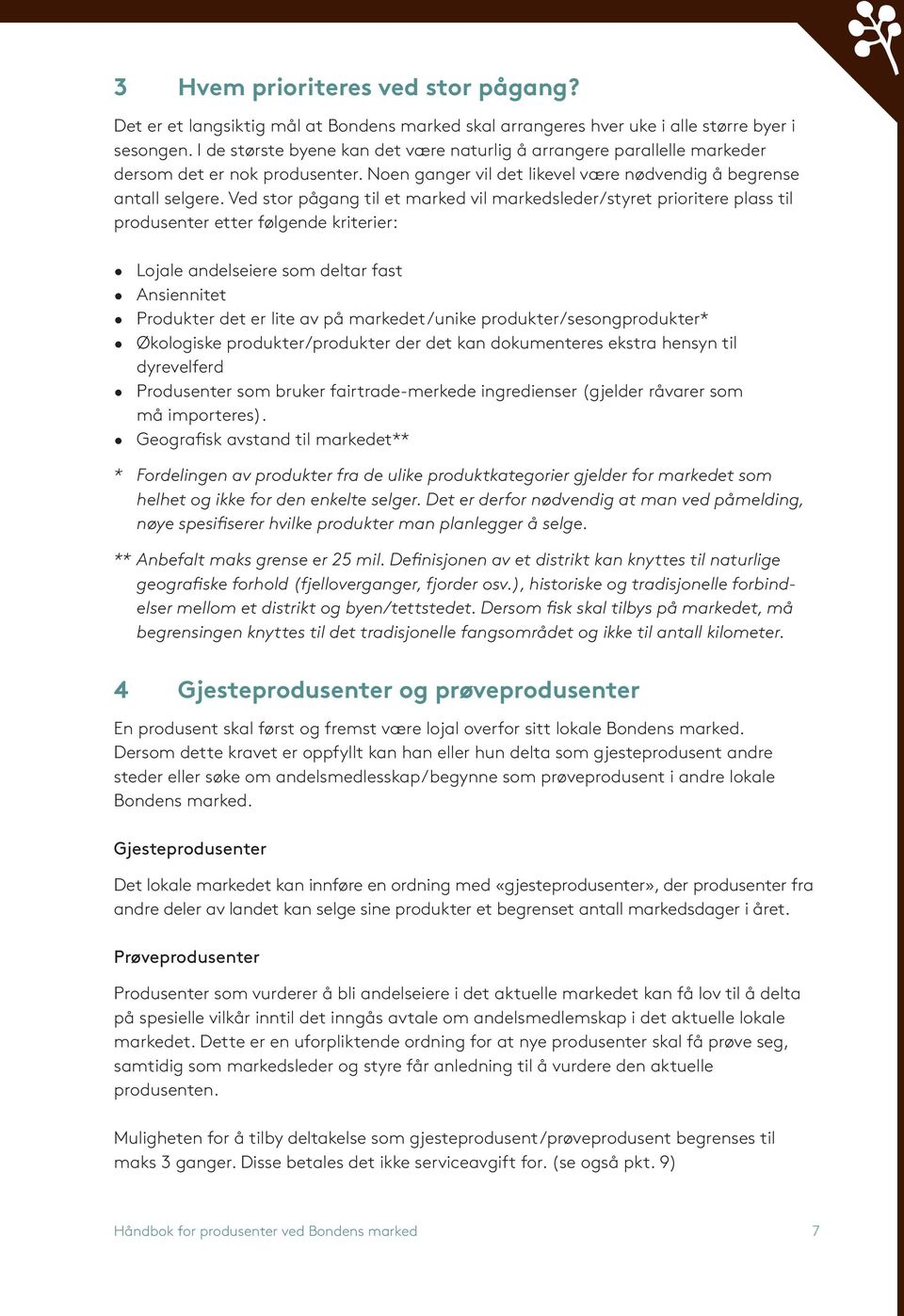 Ved stor pågang til et marked vil markedsleder/styret prioritere plass til produsenter etter følgende kriterier: Lojale andelseiere som deltar fast Ansiennitet Produkter det er lite av på