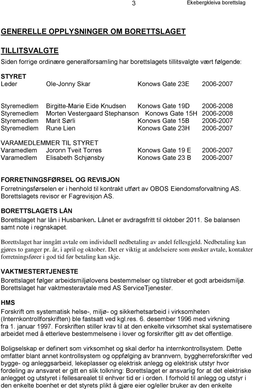 2006-2007 Styremedlem Rune Lien Konows Gate 23H 2006-2007 VARAMEDLEMMER TIL STYRET Varamedlem Joronn Tveit Torres Konows Gate 19 E 2006-2007 Varamedlem Elisabeth Schjønsby Konows Gate 23 B 2006-2007