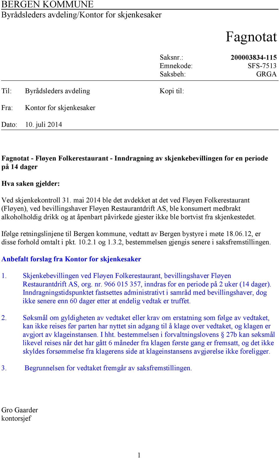 juli 2014 Fagnotat - Fløyen Folkerestaurant - Inndragning av skjenkebevillingen for en periode på 14 dager Hva saken gjelder: Ved skjenkekontroll 31.