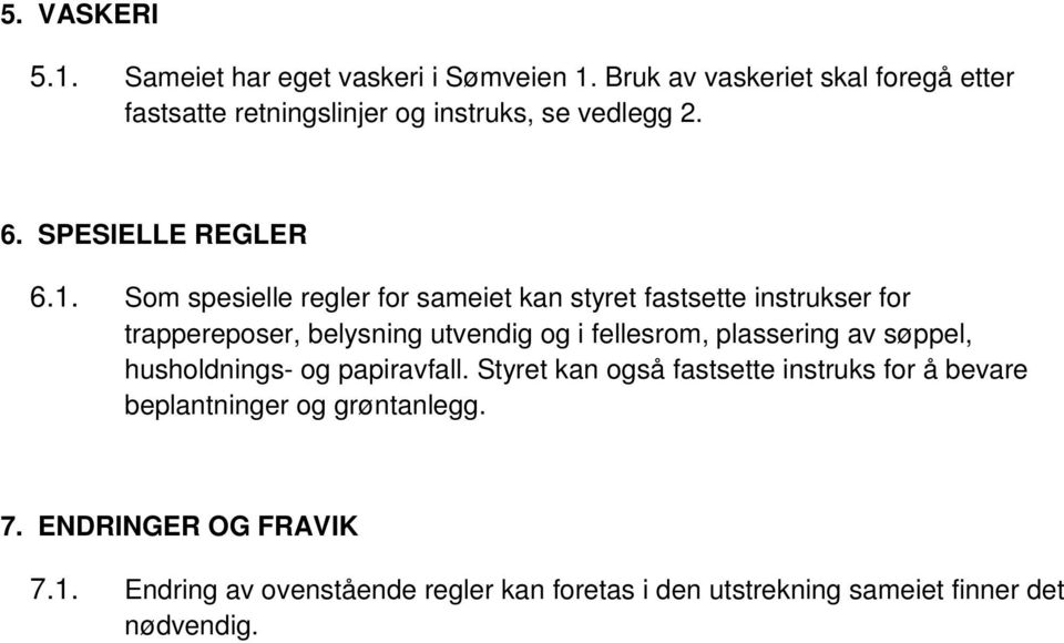 Som spesielle regler for sameiet kan styret fastsette instrukser for trappereposer, belysning utvendig og i fellesrom, plassering av