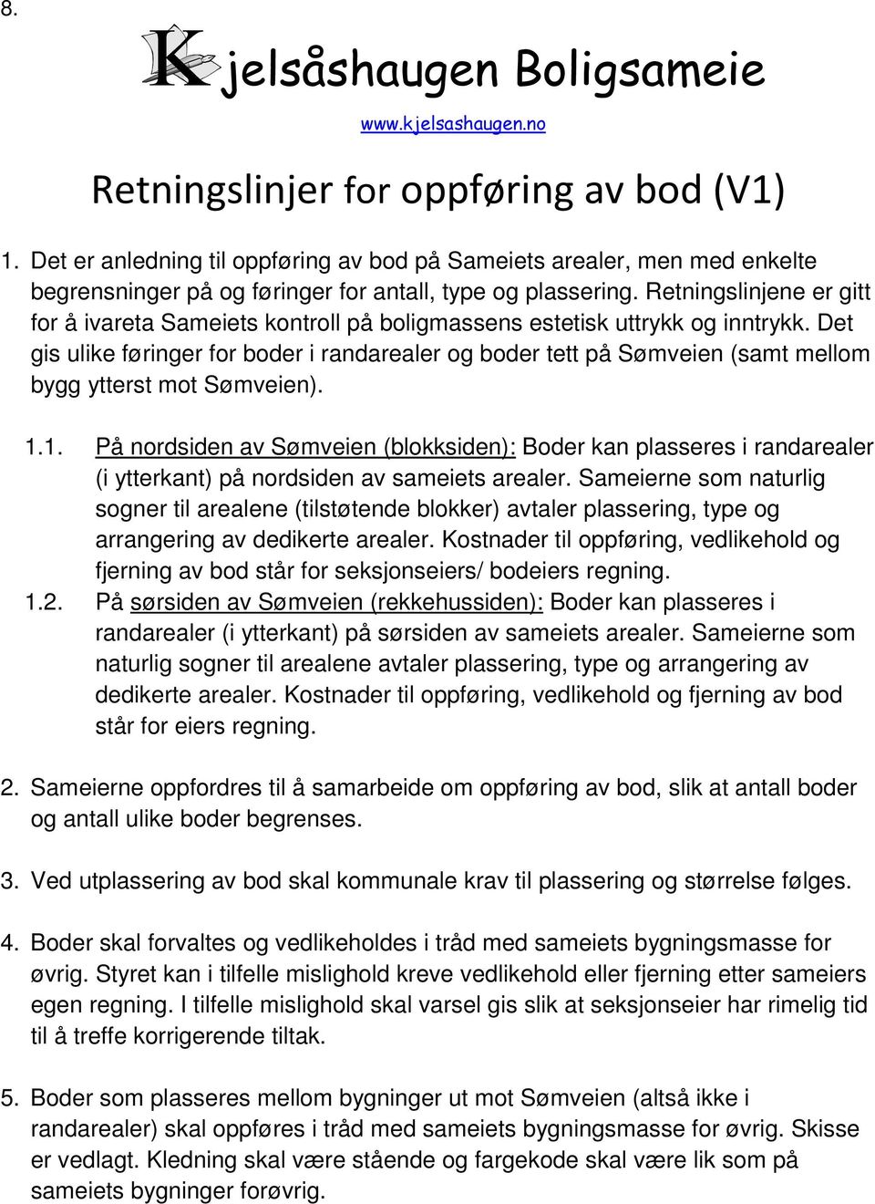 Retningslinjene er gitt for å ivareta Sameiets kontroll på boligmassens estetisk uttrykk og inntrykk.