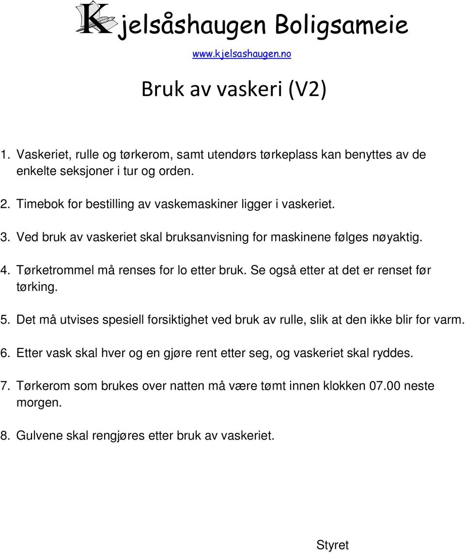 Tørketrommel må renses for lo etter bruk. Se også etter at det er renset før tørking. 5. Det må utvises spesiell forsiktighet ved bruk av rulle, slik at den ikke blir for varm. 6.