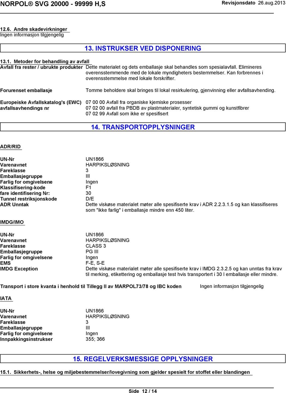 Forurenset emballasje Europeiske Avfallskatalog's (EWC) avfallsavhendings nr Tomme beholdere skal bringes til lokal resirkulering, gjenvinning eller avfallsavhending.