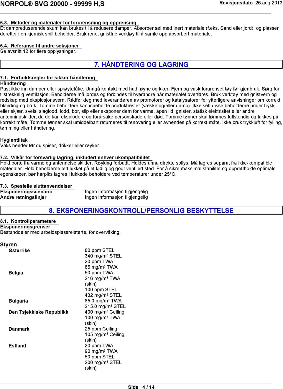 Referanse til andre seksjoner Se avsnitt 12 for flere opplysninger. 7. HÅNDTERING OG LAGRING 7.1. Forholdsregler for sikker håndtering Håndtering Pust ikke inn damper eller sprøytetåke.