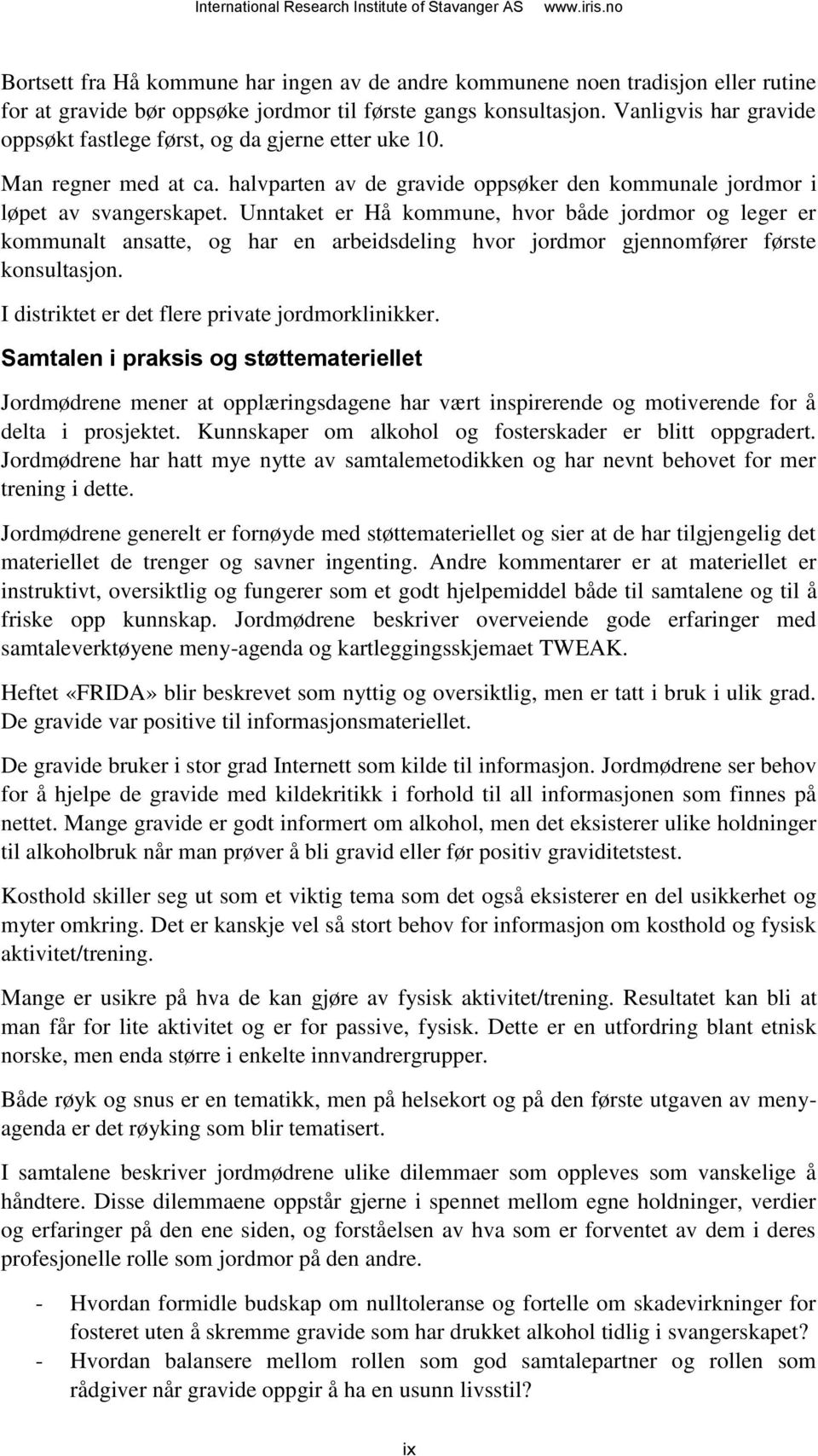 Unntaket er Hå kommune, hvor både jordmor og leger er kommunalt ansatte, og har en arbeidsdeling hvor jordmor gjennomfører første konsultasjon. I distriktet er det flere private jordmorklinikker.