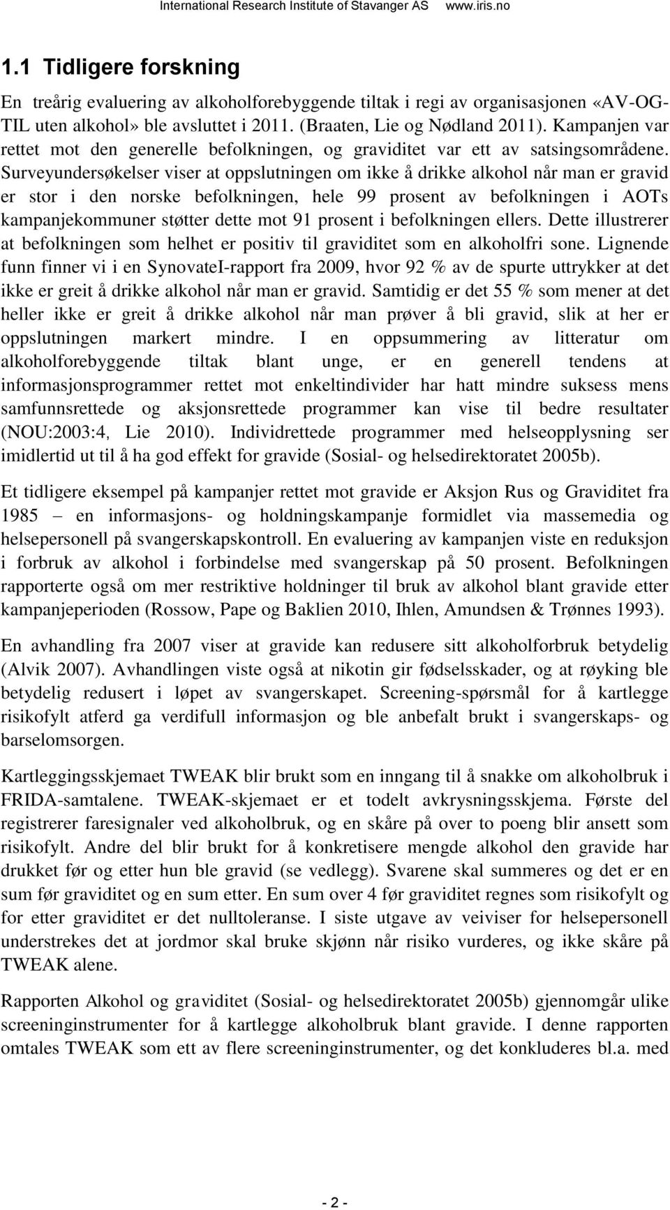 Surveyundersøkelser viser at oppslutningen om ikke å drikke alkohol når man er gravid er stor i den norske befolkningen, hele 99 prosent av befolkningen i AOTs kampanjekommuner støtter dette mot 91