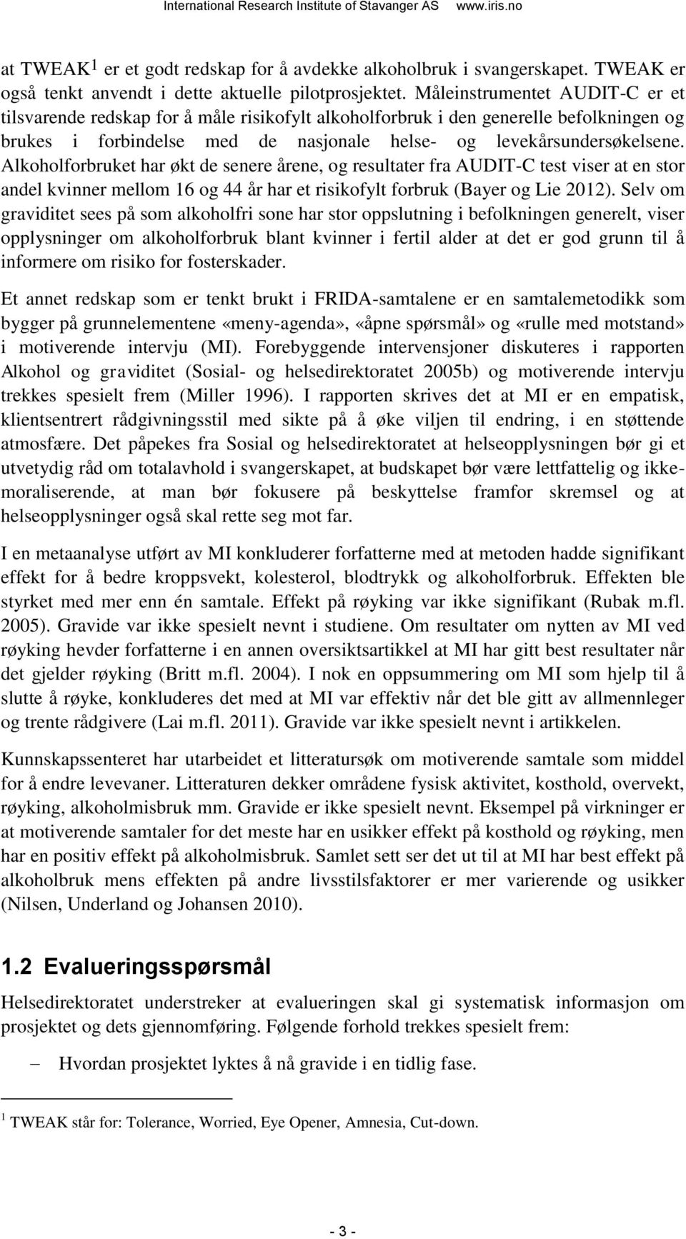 Alkoholforbruket har økt de senere årene, og resultater fra AUDIT-C test viser at en stor andel kvinner mellom 16 og 44 år har et risikofylt forbruk (Bayer og Lie 2012).