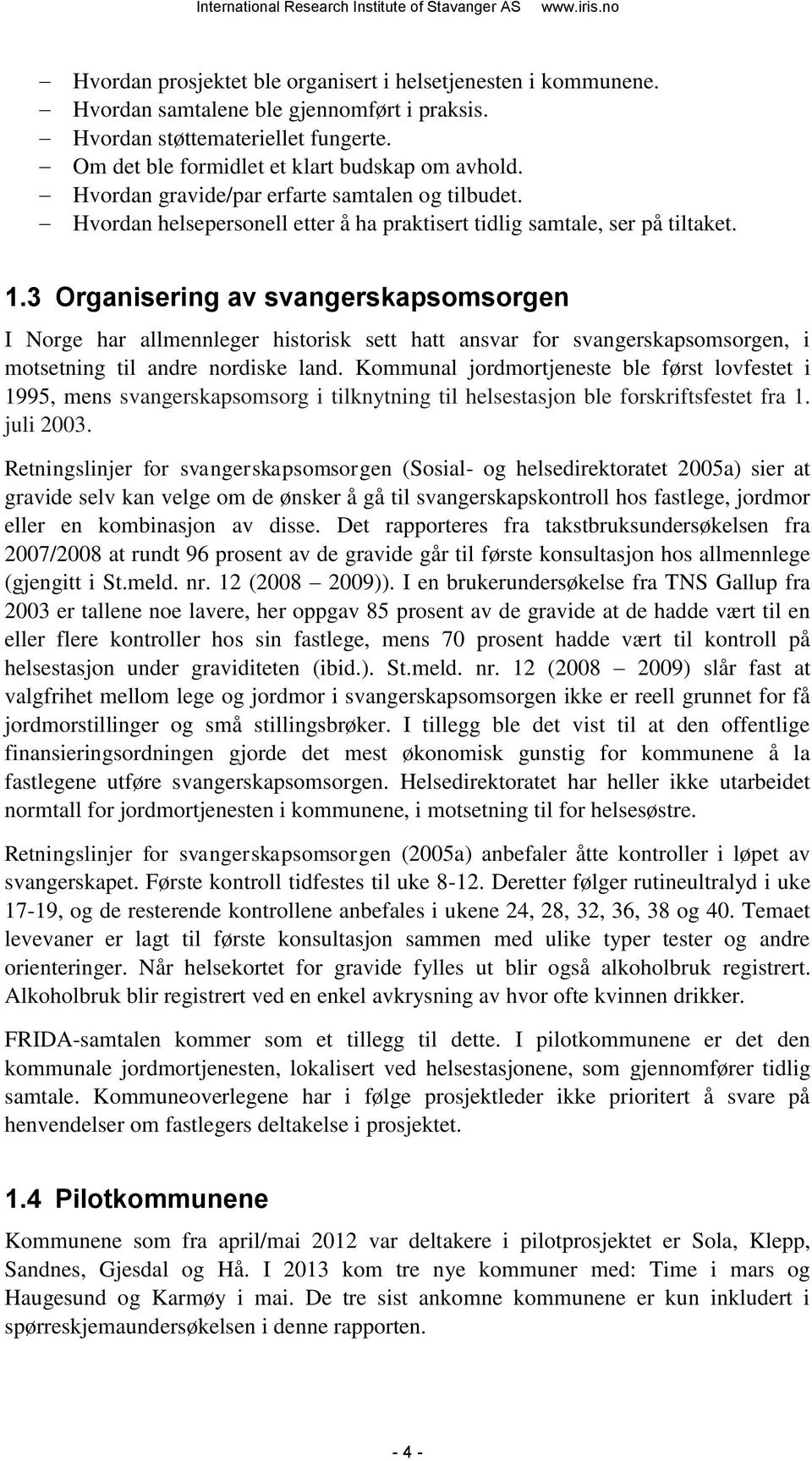 3 Organisering av svangerskapsomsorgen I Norge har allmennleger historisk sett hatt ansvar for svangerskapsomsorgen, i motsetning til andre nordiske land.