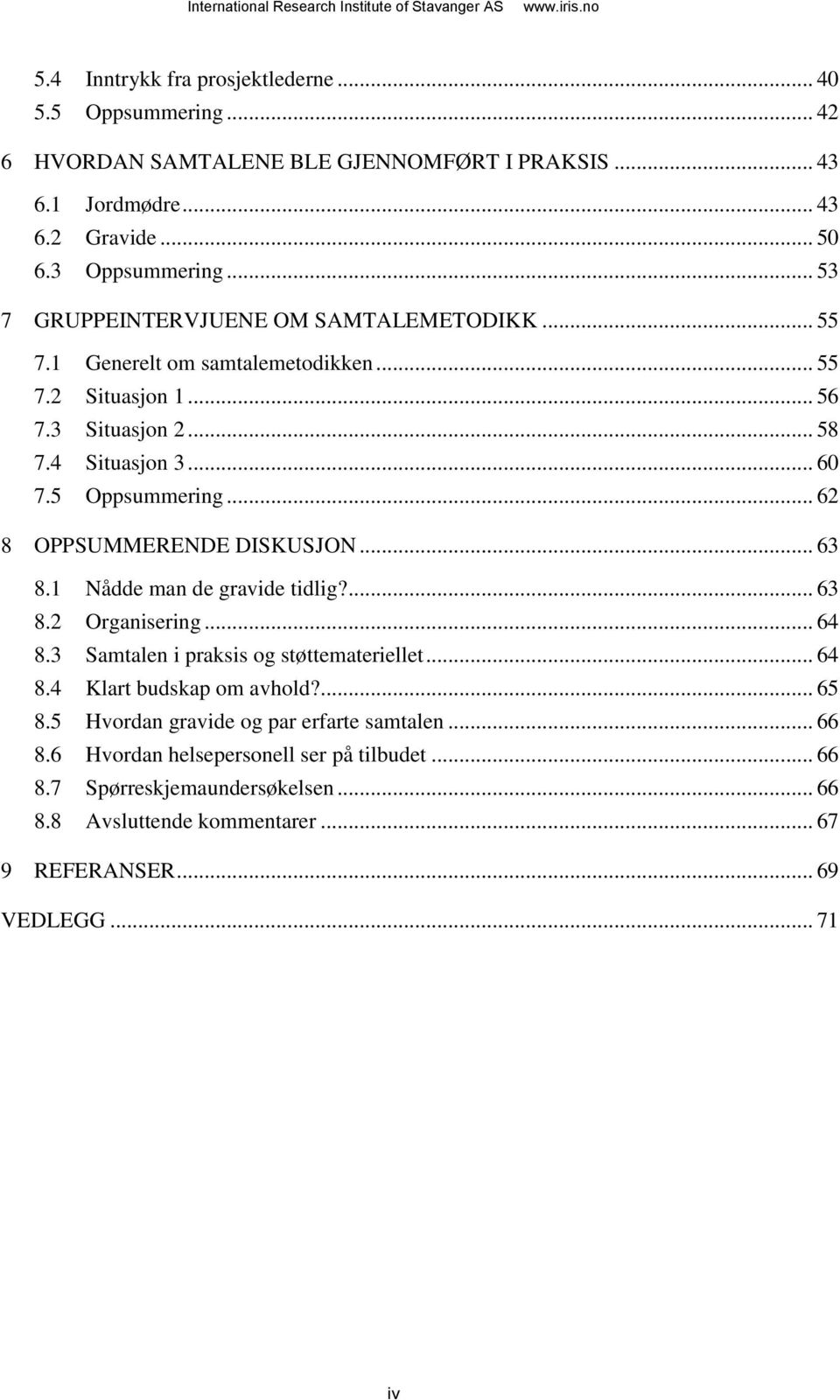 .. 62 8 OPPSUMMERENDE DISKUSJON... 63 8.1 Nådde man de gravide tidlig?... 63 8.2 Organisering... 64 8.3 Samtalen i praksis og støttemateriellet... 64 8.4 Klart budskap om avhold?