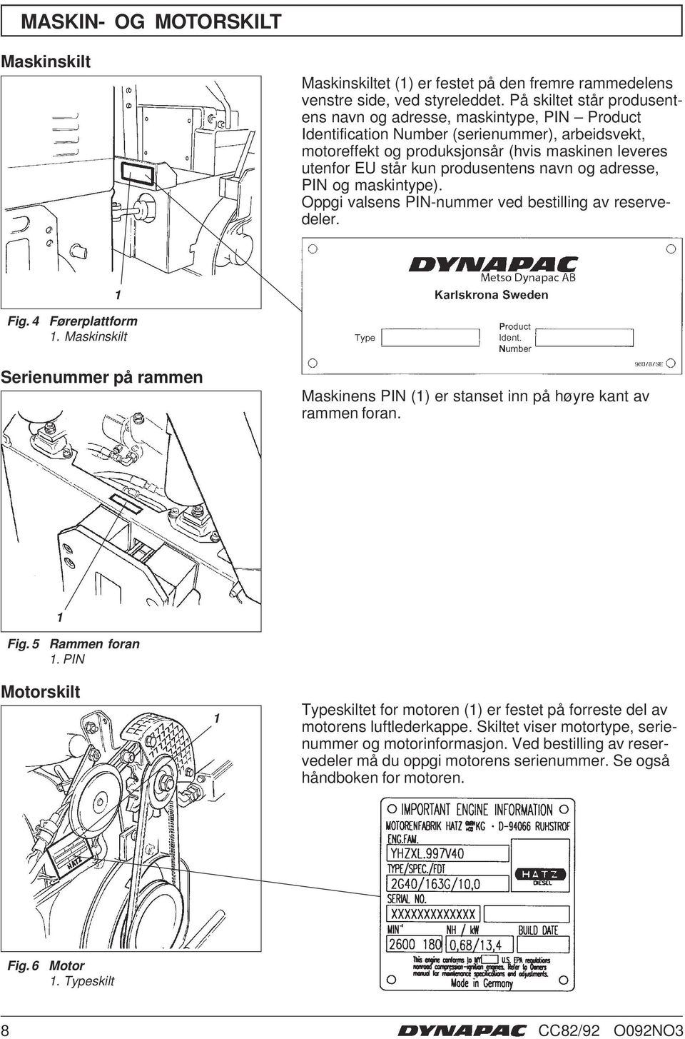 produsentens navn og adresse, PIN og maskintype). Oppgi valsens PIN-nummer ved bestilling av reservedeler. Fig. 4 Førerplattform.