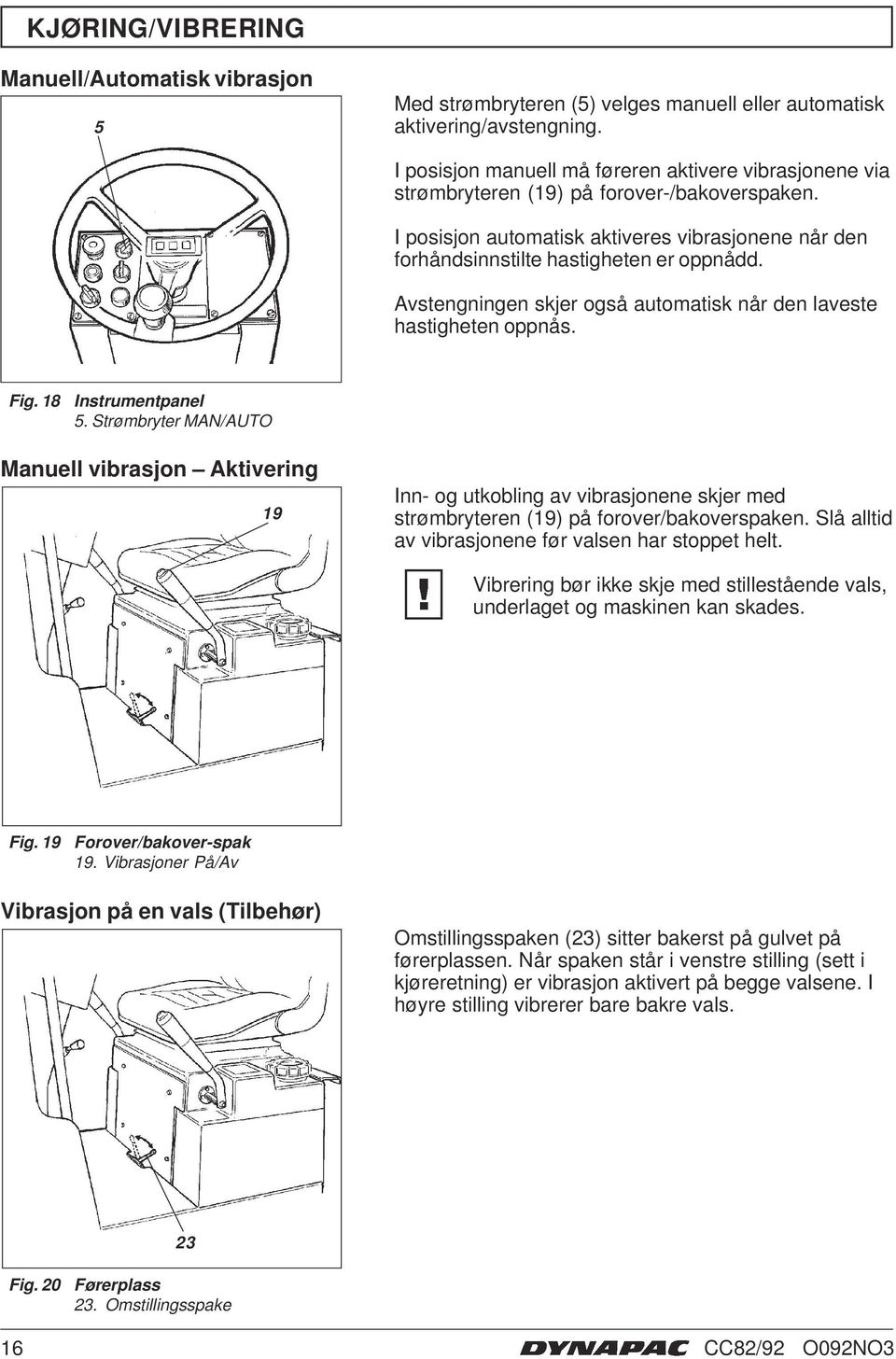 Avstengningen skjer også automatisk når den laveste hastigheten oppnås. Fig. 8 Instrumentpanel 5.