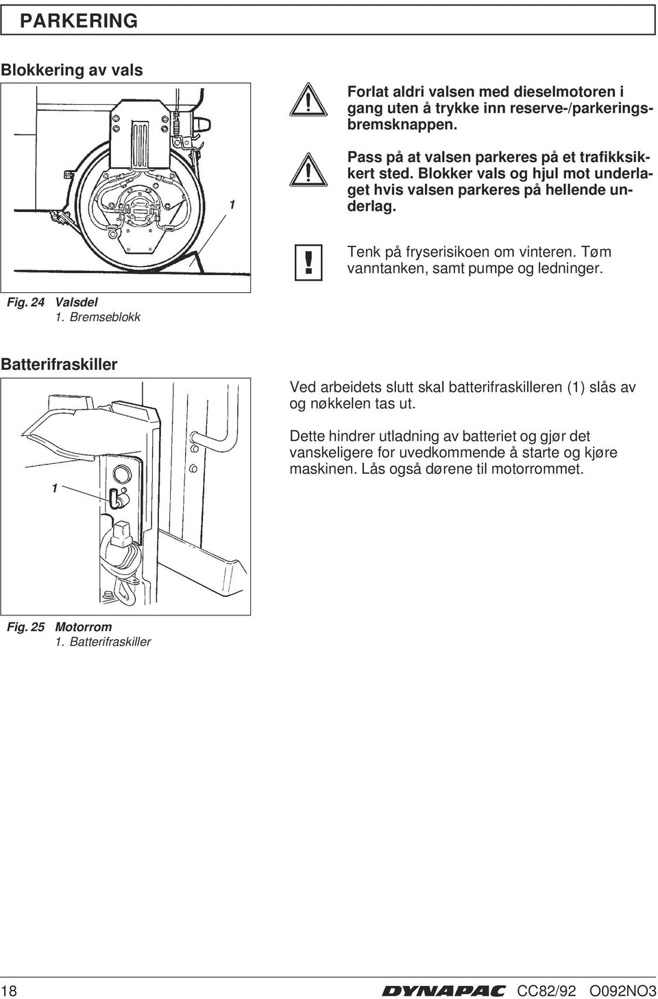 Tenk på fryserisikoen om vinteren. Tøm vanntanken, samt pumpe og ledninger. Fig. 24 Valsdel.