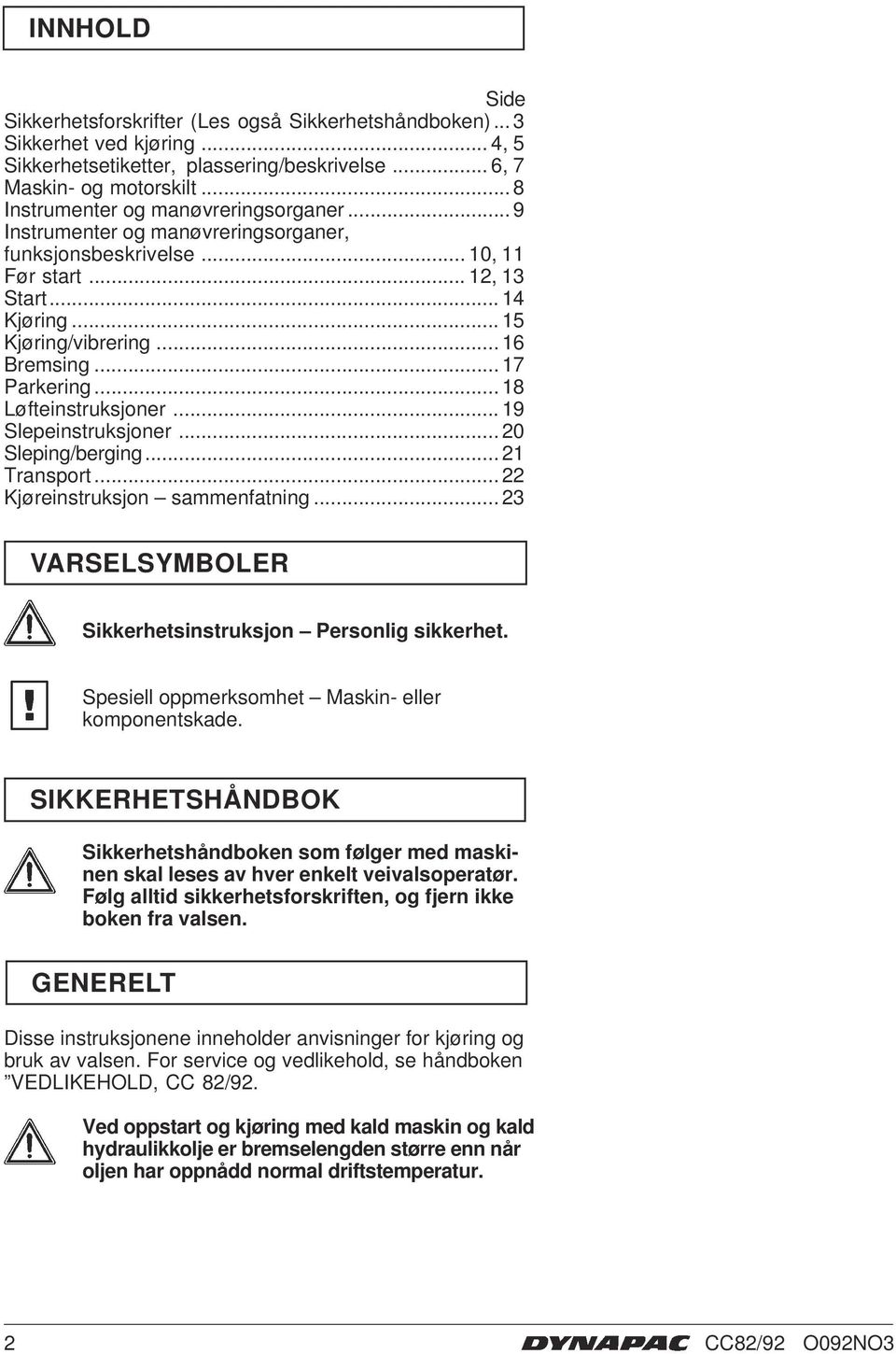 .. 8 Løfteinstruksjoner... 9 Slepeinstruksjoner... 20 Sleping/berging... 2 Transport... 22 Kjøreinstruksjon sammenfatning... 23 VARSELSYMBOLER Sikkerhetsinstruksjon Personlig sikkerhet.