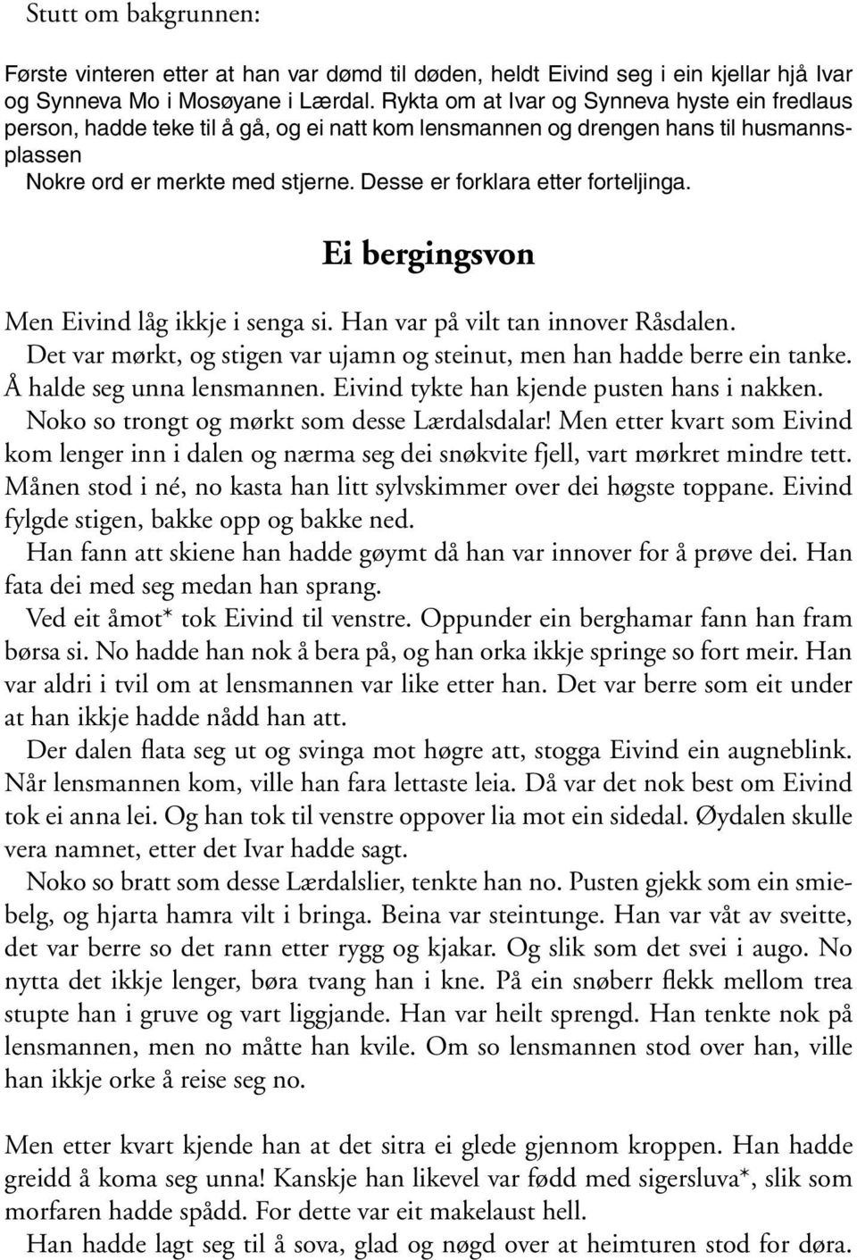 Desse er forklara etter forteljinga. Ei bergingsvon Men Eivind låg ikkje i senga si. Han var på vilt tan innover Råsdalen. Det var mørkt, og stigen var ujamn og steinut, men han hadde berre ein tanke.